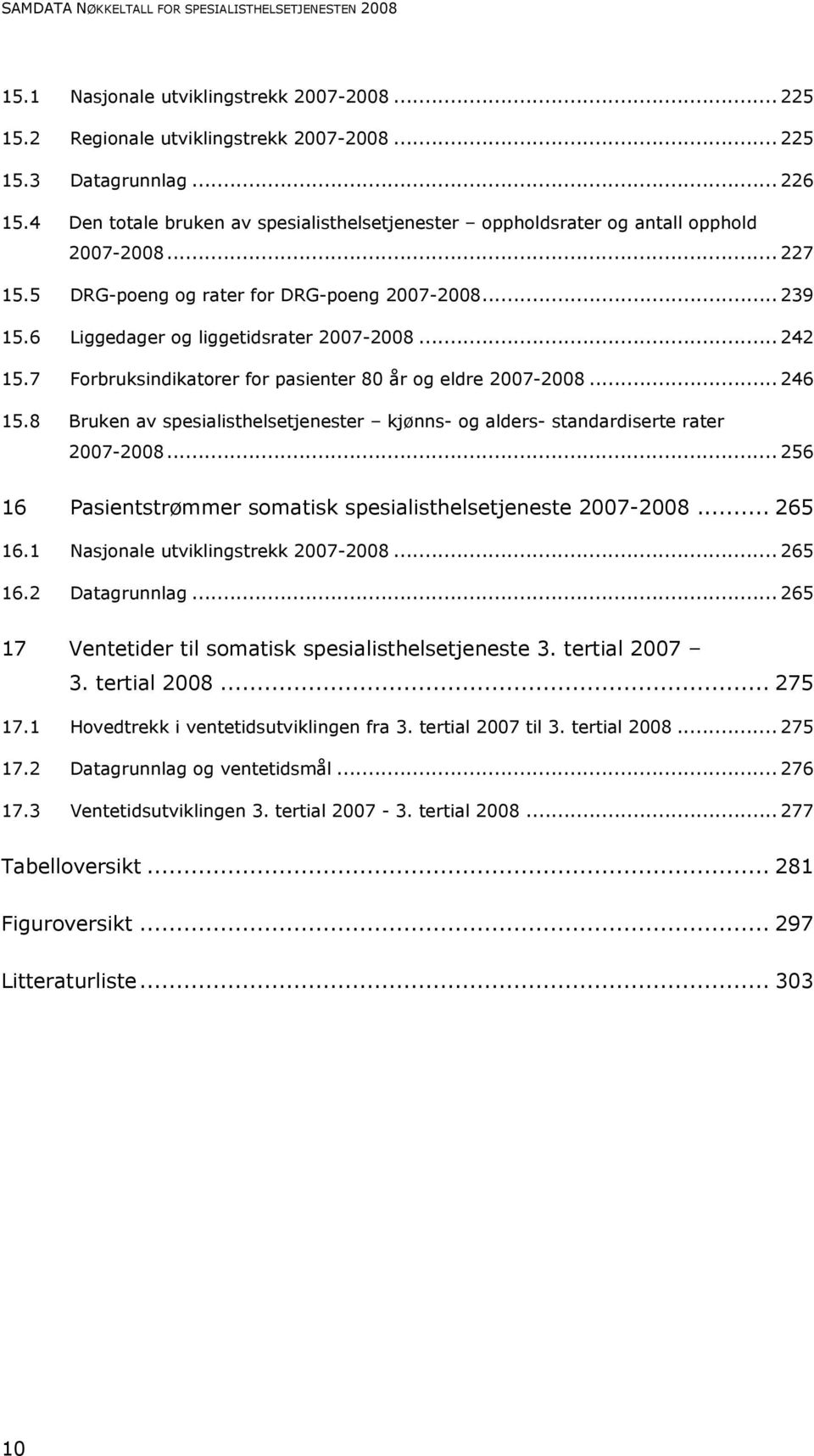 .. 242 15.7 Forbruksindikatorer for pasienter 80 år og eldre 2007-2008... 246 15.8 Bruken av spesialisthelsetjenester kjønns- og alders- standardiserte rater 2007-2008.