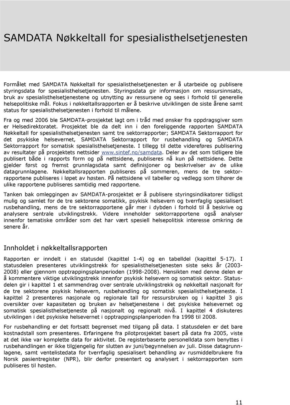 Fokus i nøkkeltallsrapporten er å beskrive utviklingen de siste årene samt status for spesialisthelsetjenesten i forhold til målene.