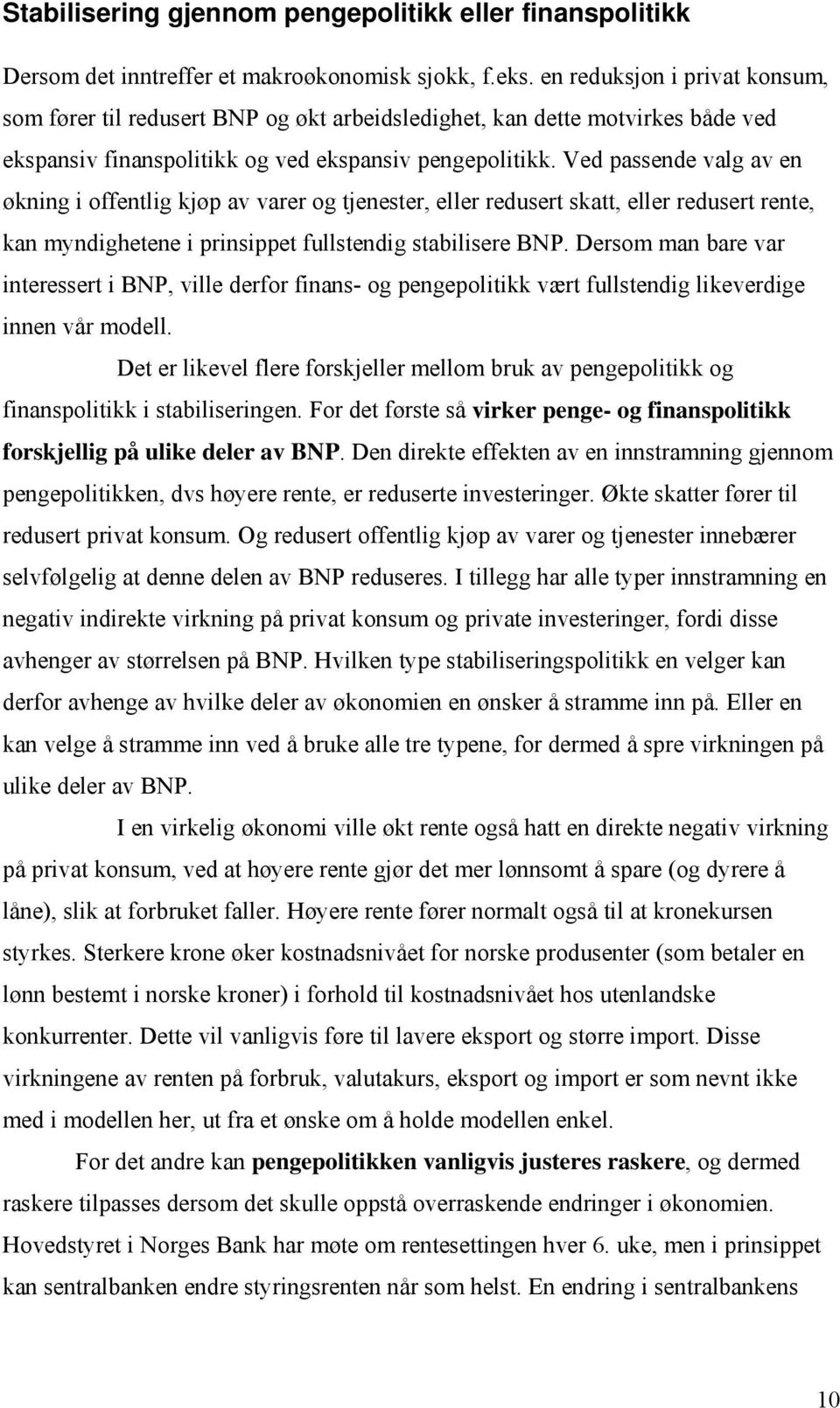 Ved passende valg av en økning i offentlig kjøp av varer og tjenester, eller redusert skatt, eller redusert rente, kan myndighetene i prinsippet fullstendig stabilisere BNP.