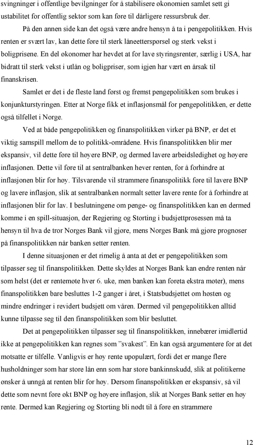 En del økonomer har hevdet at for lave styringsrenter, særlig i USA, har bidratt til sterk vekst i utlån og boligpriser, som igjen har vært en årsak til finanskrisen.