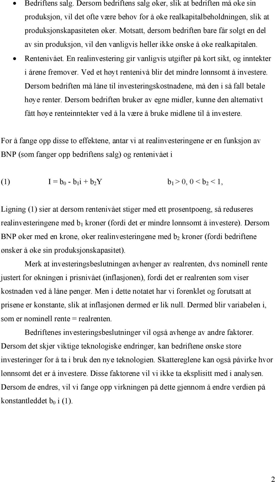 En realinvestering gir vanligvis utgifter på kort sikt, og inntekter i årene fremover. Ved et høyt rentenivå blir det mindre lønnsomt å investere.