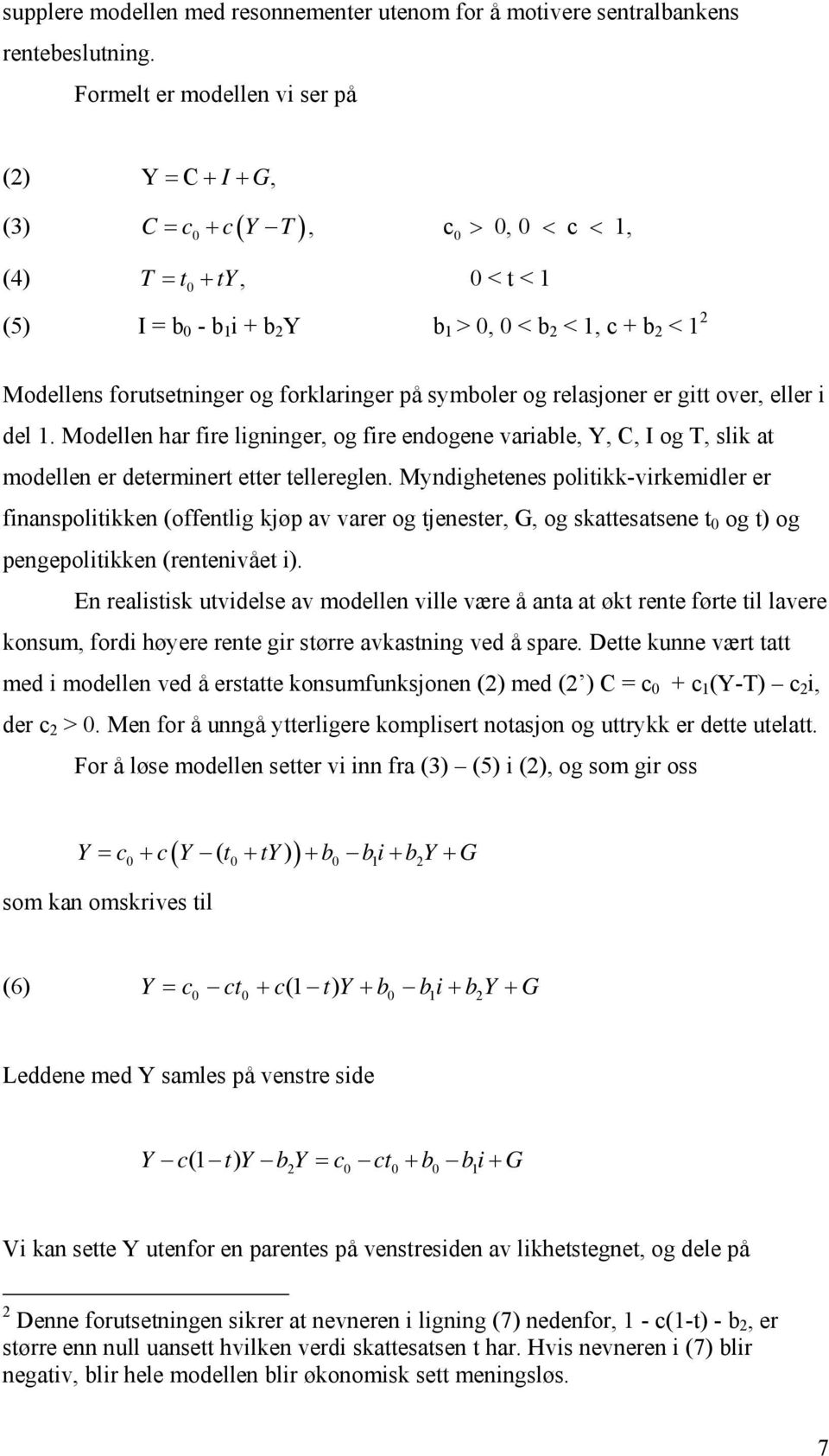 forklaringer på symboler og relasjoner er gitt over, eller i del 1. Modellen har fire ligninger, og fire endogene variable, Y, C, I og T, slik at modellen er determinert etter tellereglen.