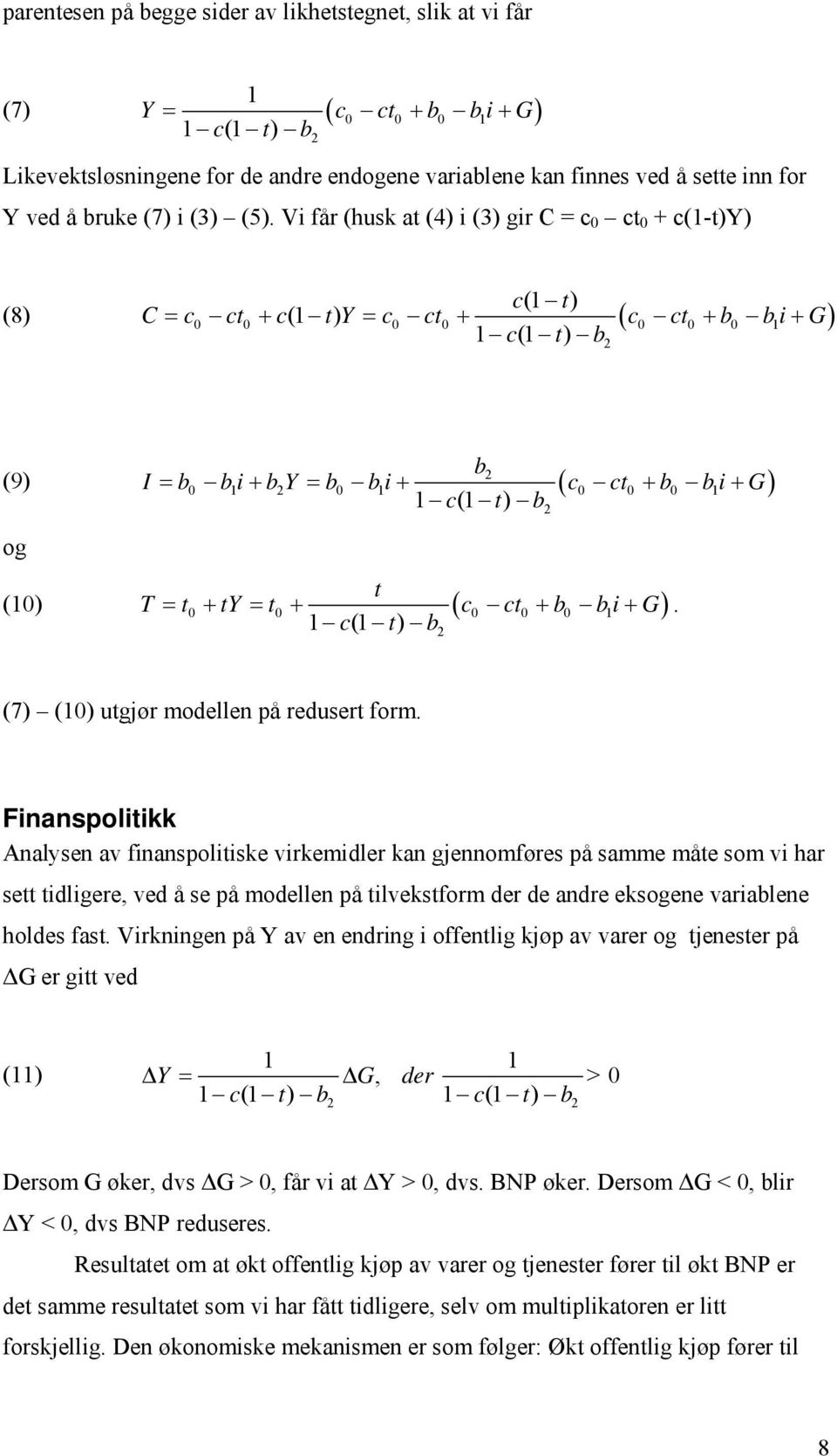 Vi får (husk at (4) i (3) gir C = c 0 ct 0 + c(1-t)y) c(1 t) (8) C c ct c(1 t) Y c ct c ct b bi G 0 0 0 0 0 0 0 1 1 c(1 t) b2 2 (9) I b bi b Y b bi c ct b bi G og 0 1 2 0 1 0 0 0 1 1 c(1 t) b2 (10) T