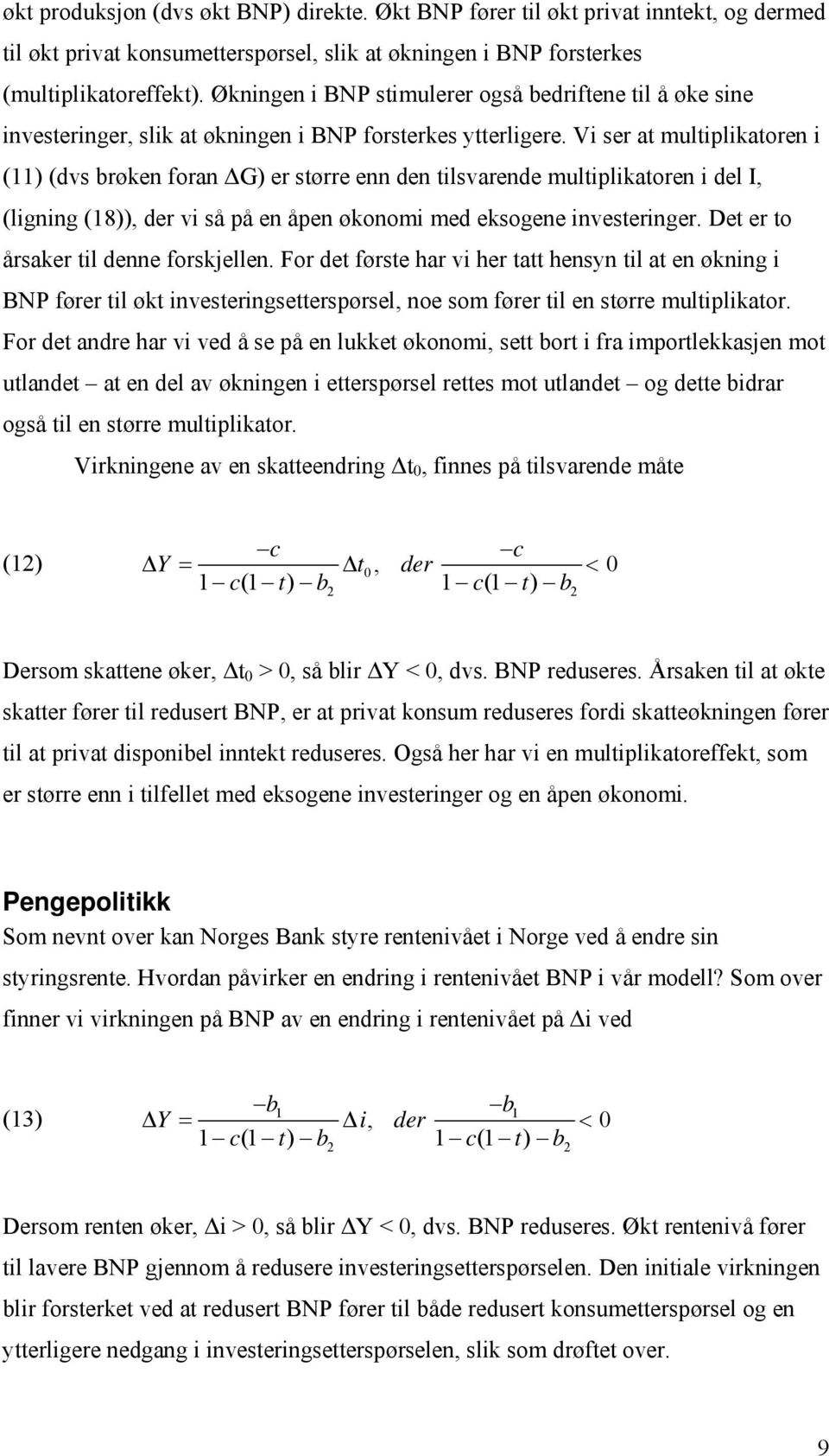 Vi ser at multiplikatoren i (11) (dvs brøken foran ΔG) er større enn den tilsvarende multiplikatoren i del I, (ligning (18)), der vi så på en åpen økonomi med eksogene investeringer.