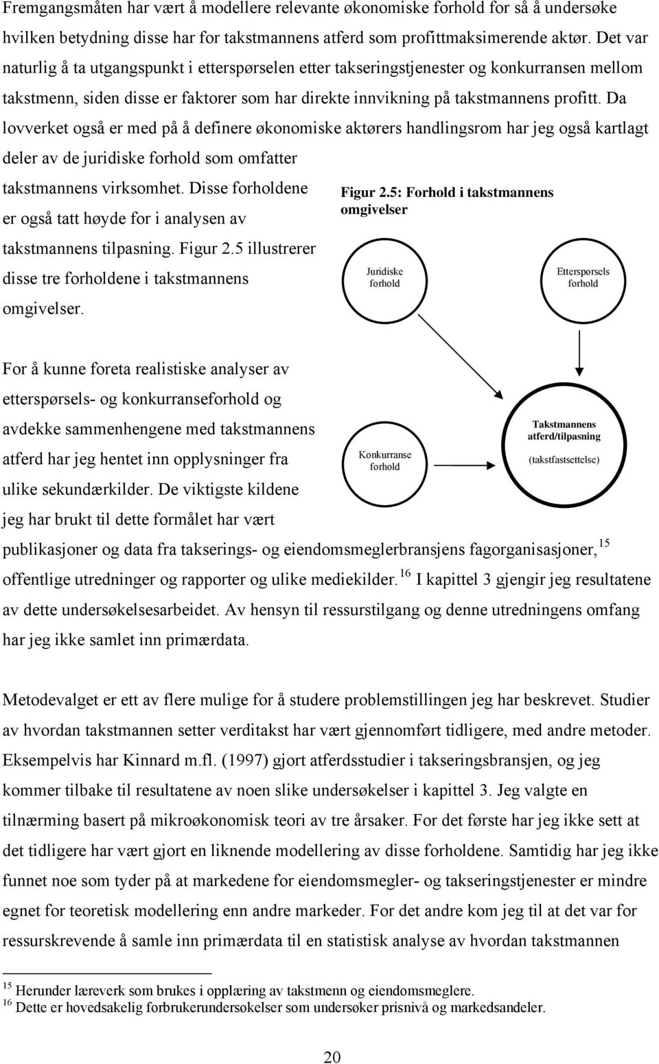 Da lovverket også er med på å defnere økonomske aktørers handlngsrom har jeg også kartlagt deler av de jurdske forhold som omfatter takstmannens vrksomhet. Dsse forholdene Fgur 2.