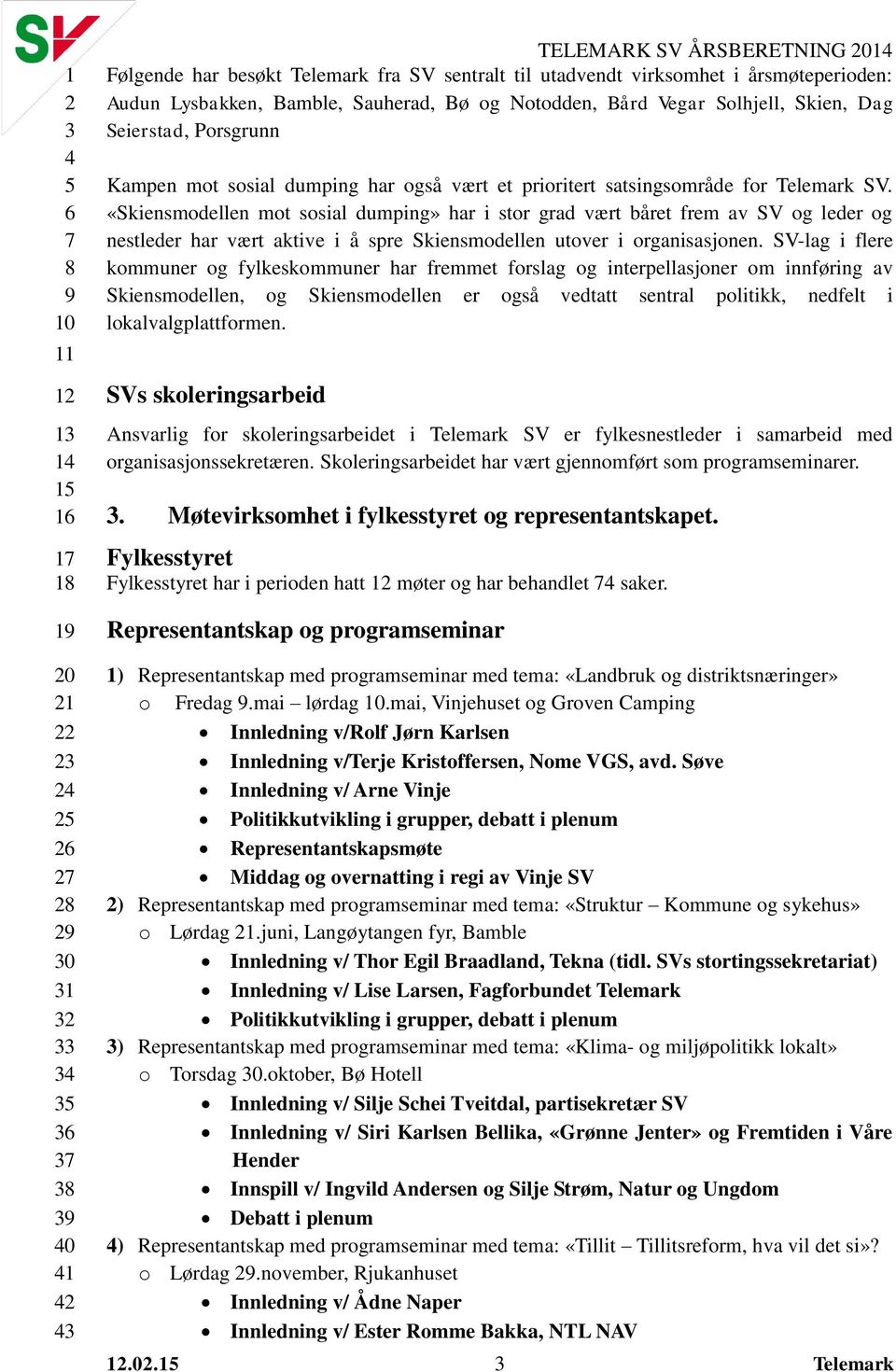 «Skiensmodellen mot sosial dumping» har i stor grad vært båret frem av SV og leder og nestleder har vært aktive i å spre Skiensmodellen utover i organisasjonen.