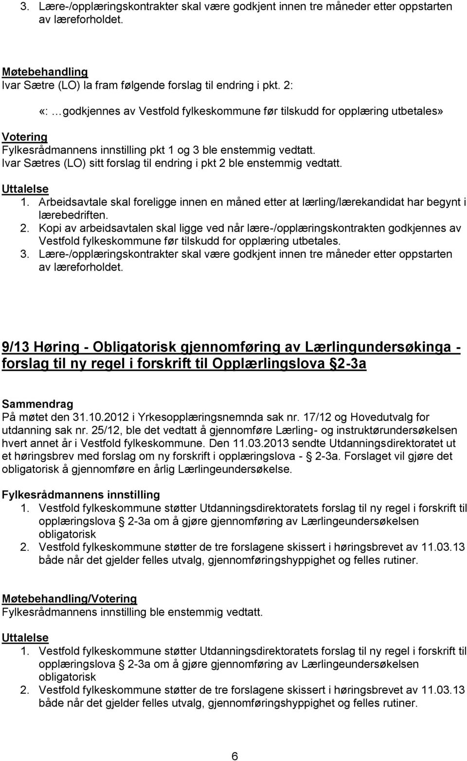 2. Kopi av arbeidsavtalen skal ligge ved når lære-/opplæringskontrakten godkjennes av Vestfold fylkeskommune før tilskudd for opplæring utbetales. 3.
