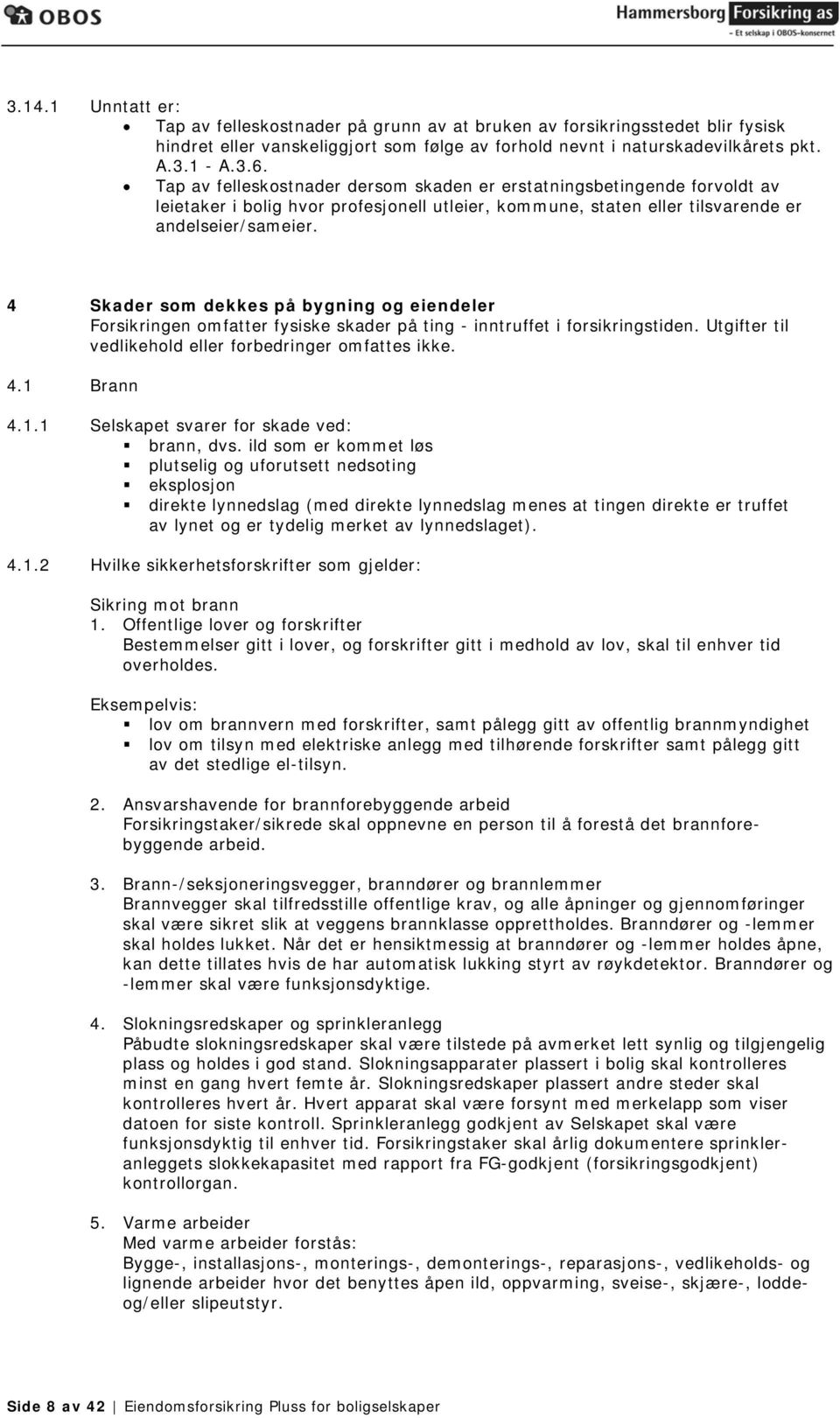 4 Skader som dekkes på bygning og eiendeler Forsikringen omfatter fysiske skader på ting - inntruffet i forsikringstiden. Utgifter til vedlikehold eller forbedringer omfattes ikke. 4.1 