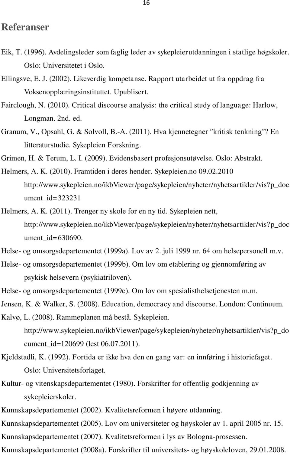 , Opsahl, G. & Solvoll, B.-A. (2011). Hva kjennetegner kritisk tenkning? En litteraturstudie. Sykepleien Forskning. Grimen, H. & Terum, L. I. (2009). Evidensbasert profesjonsutøvelse. Oslo: Abstrakt.