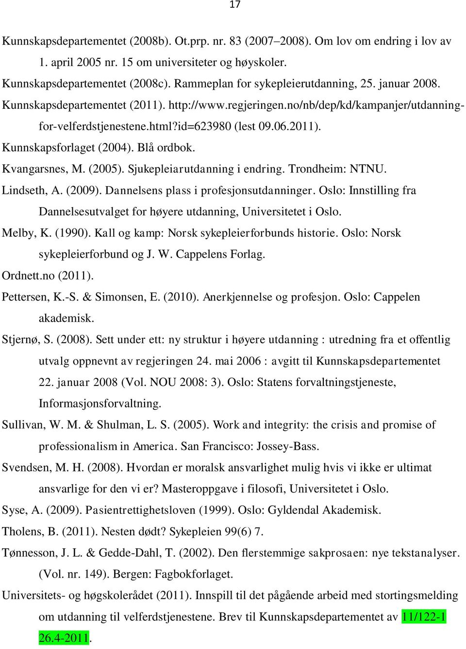 Blå ordbok. Kvangarsnes, M. (2005). Sjukepleiarutdanning i endring. Trondheim: NTNU. Lindseth, A. (2009). Dannelsens plass i profesjonsutdanninger.