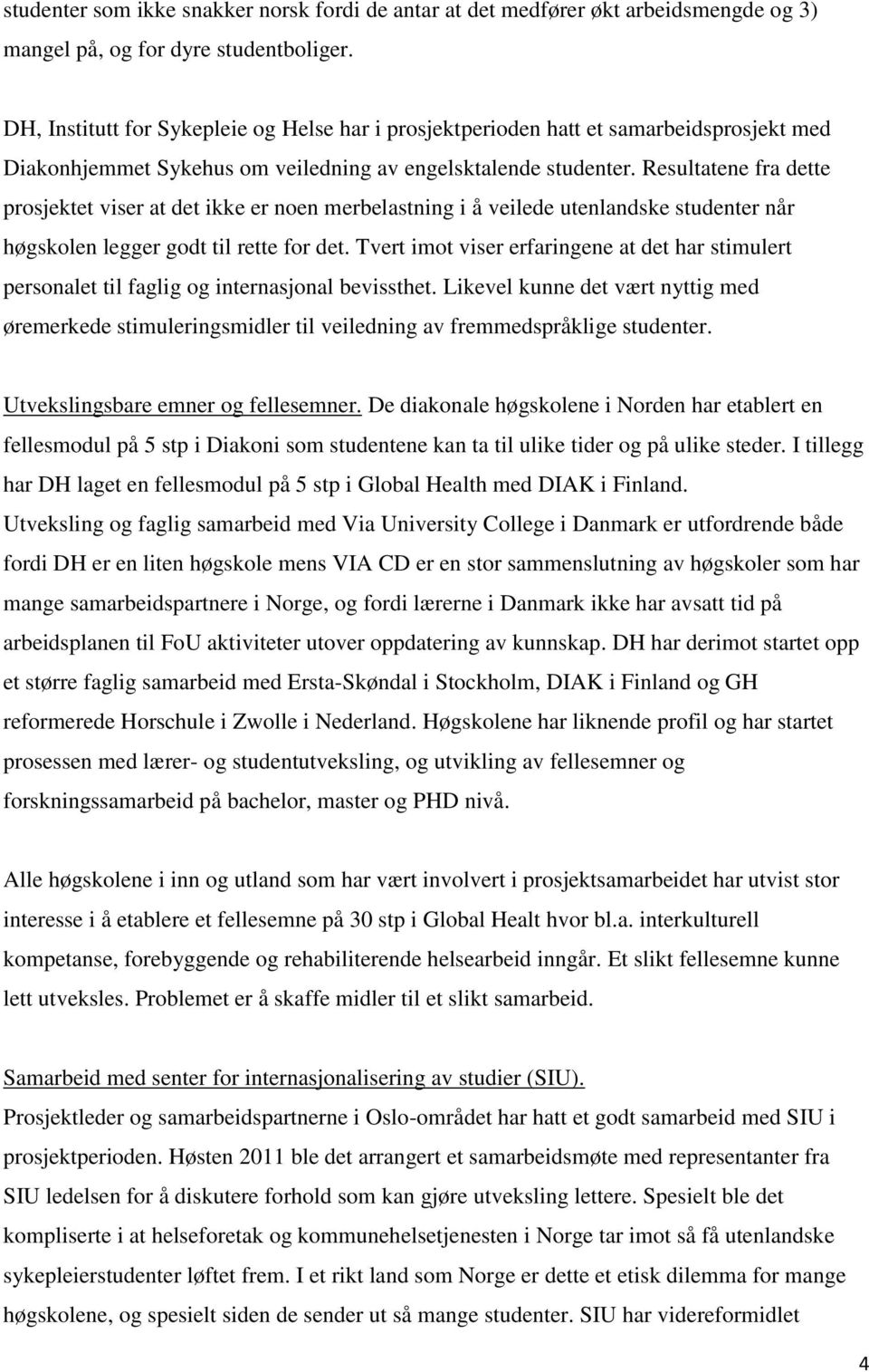 Resultatene fra dette prosjektet viser at det ikke er noen merbelastning i å veilede utenlandske studenter når høgskolen legger godt til rette for det.