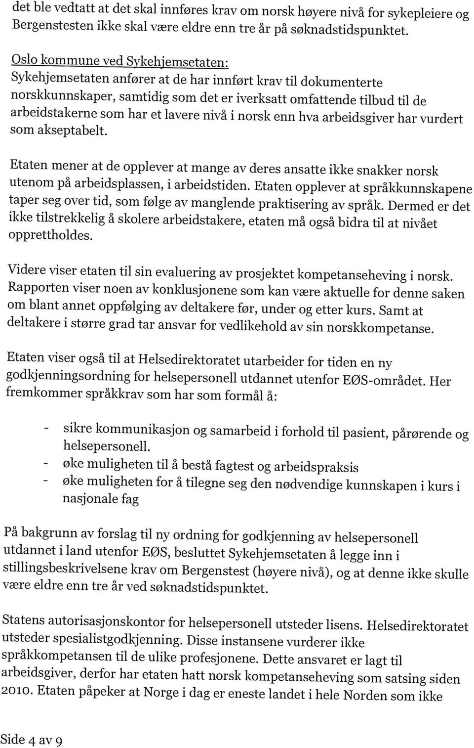 lavere nivå i norsk enn hva arbeidsgiver har vurdert som akseptabelt. Etaten mener at de opplever at mange av deres ansatte ikke snakker norsk utenom på arbeidsplassen, i arbeidstiden.