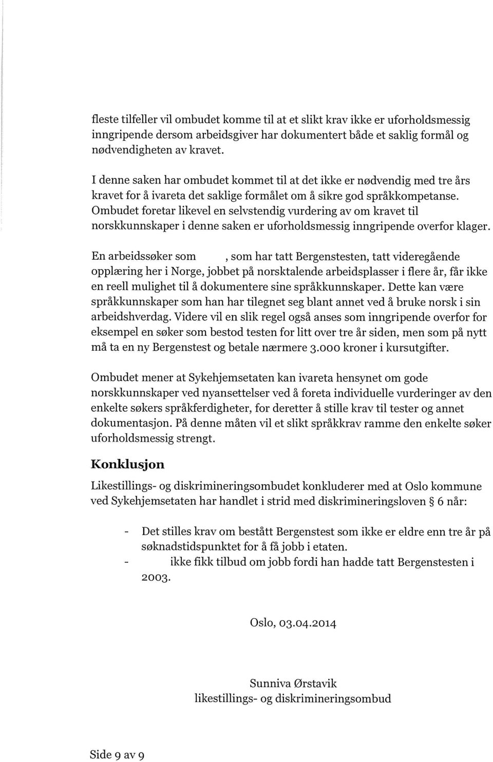 Ombudet foretar likevel en selvstendig vurdering av om kravet til norskkunnskaper i denne saken er uforholdsmessig inngripende overfor klager.