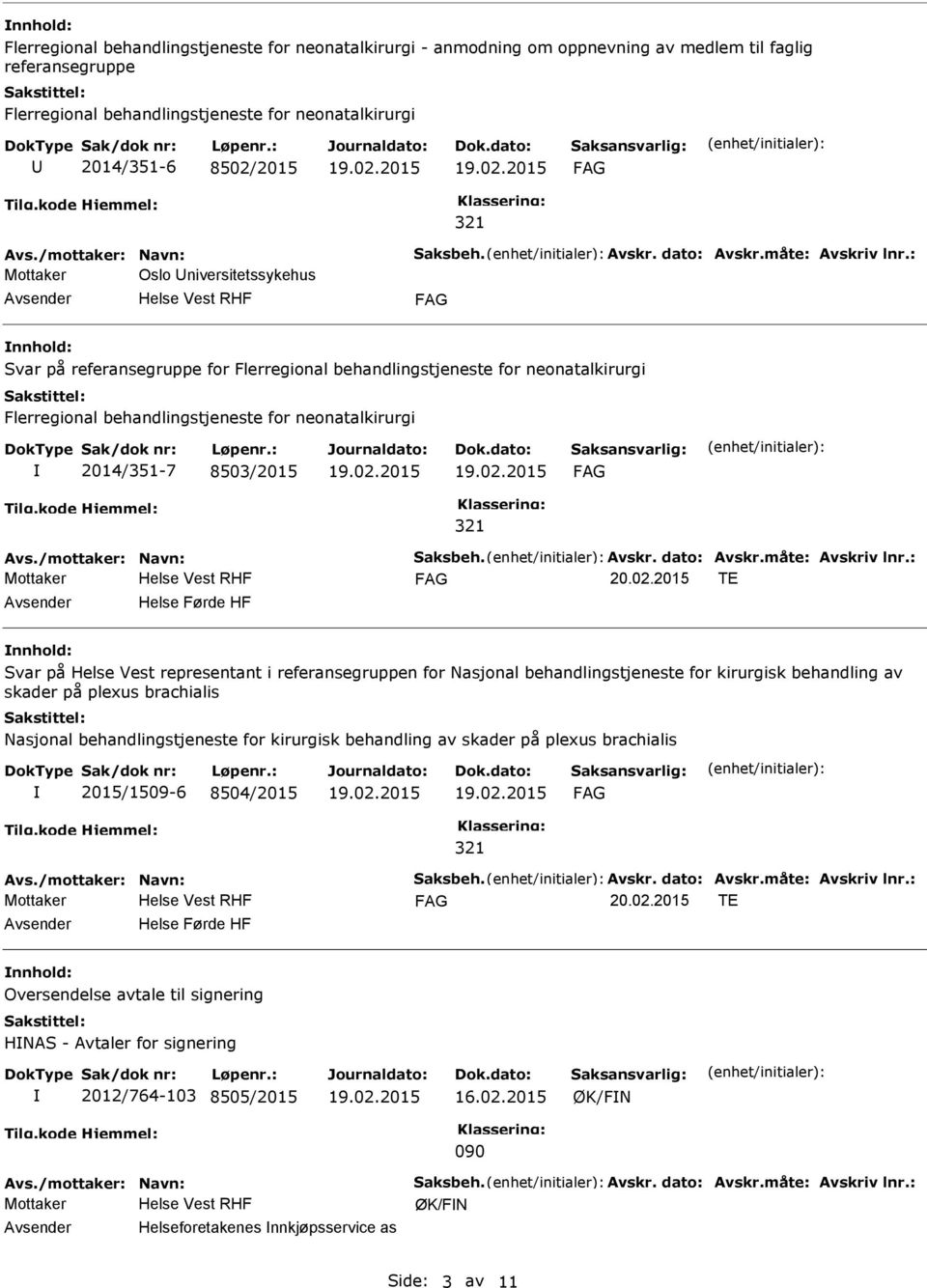 : Oslo niversitetssykehus Svar på referansegruppe for Flerregional behandlingstjeneste for neonatalkirurgi Flerregional behandlingstjeneste for neonatalkirurgi 2014/351-7 8503/2015 Avs.: 20.02.