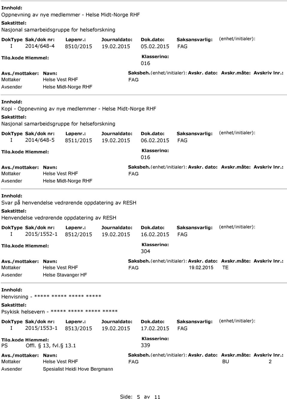 dato: Avskr.måte: Avskriv lnr.: Helse Midt-Norge RHF Svar på henvendelse vedrørende oppdatering av RESH Henvendelse vedrørende oppdatering av RESH 2015/1552-1 8512/2015 16.02.2015 304 Avs.