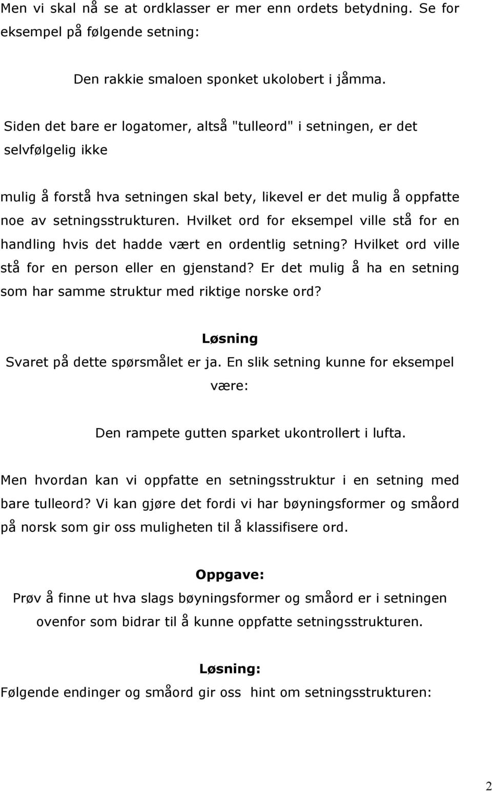 Hvilket ord for eksempel ville stå for en handling hvis det hadde vært en ordentlig setning? Hvilket ord ville stå for en person eller en gjenstand?