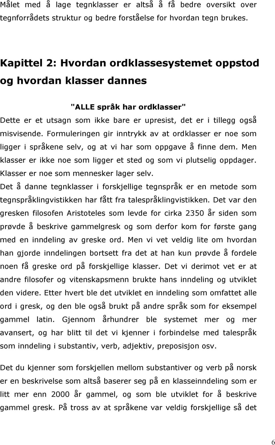 Formuleringen gir inntrykk av at ordklasser er noe som ligger i språkene selv, og at vi har som oppgave å finne dem. Men klasser er ikke noe som ligger et sted og som vi plutselig oppdager.