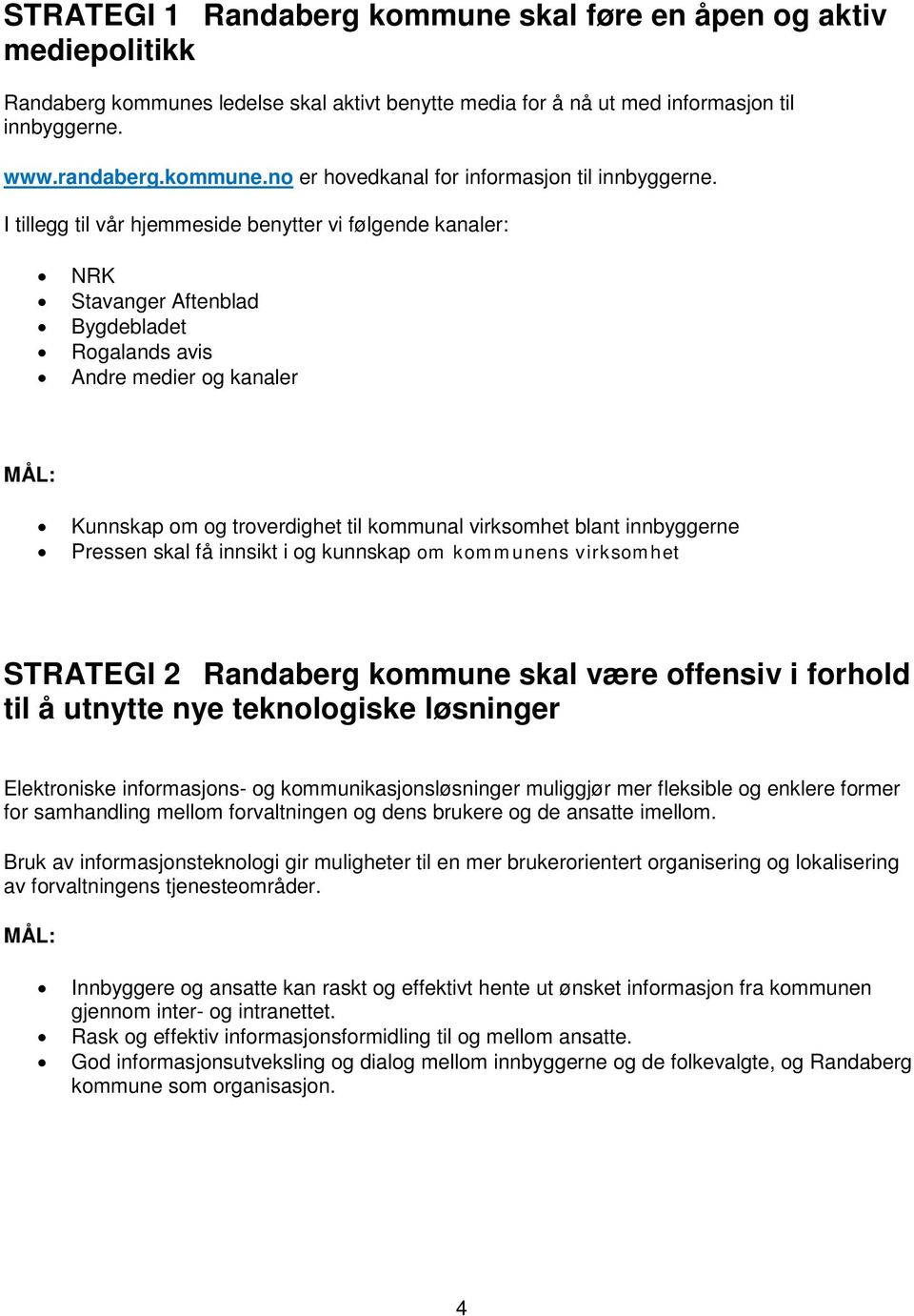 innbyggerne Pressen skal få innsikt i og kunnskap om kommunens virksomhet STRATEGI 2 Randaberg kommune skal være offensiv i forhold til å utnytte nye teknologiske løsninger Elektroniske informasjons-