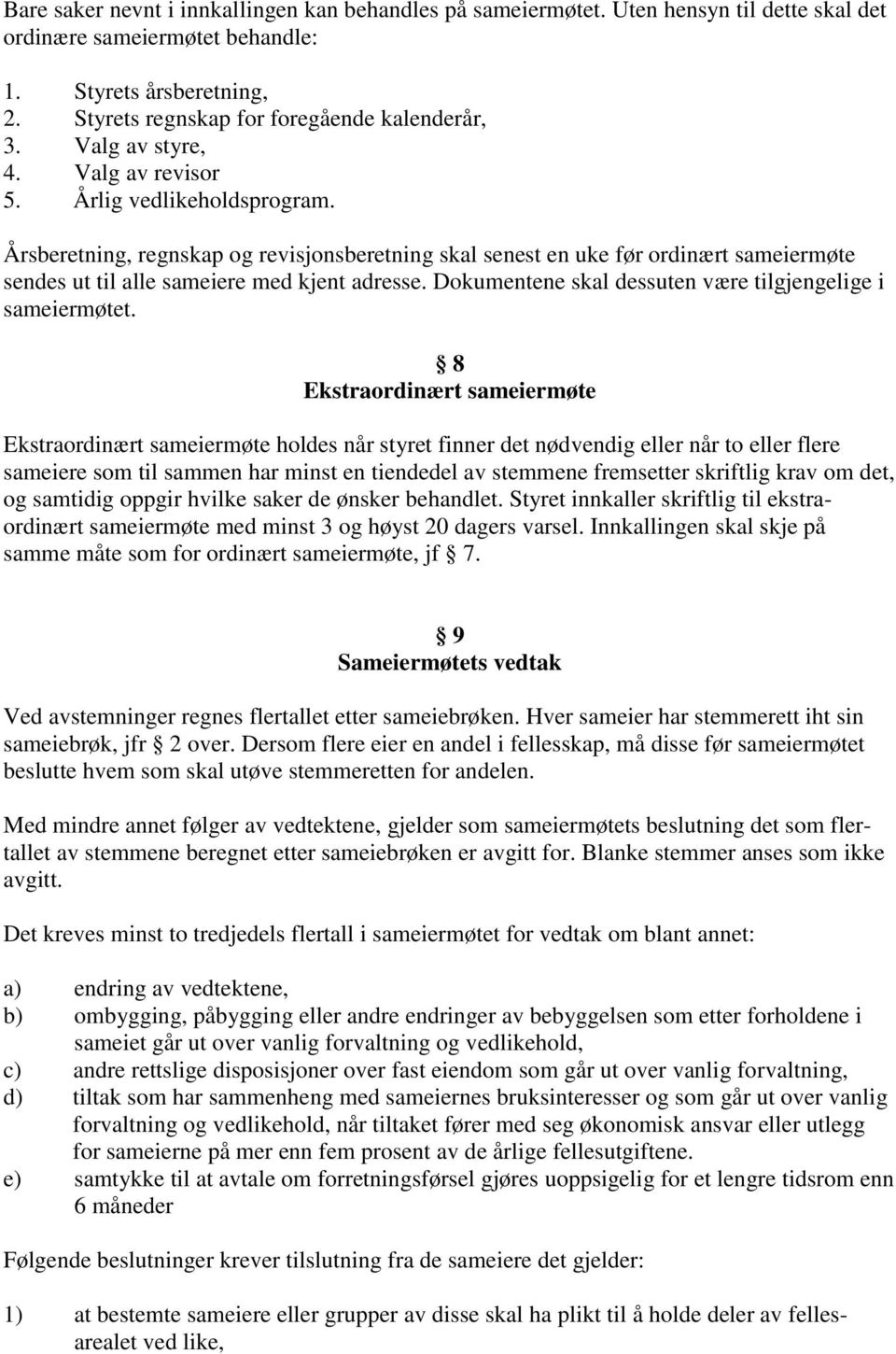 Dokumentene skal dessuten være tilgjengelige i sameiermøtet.