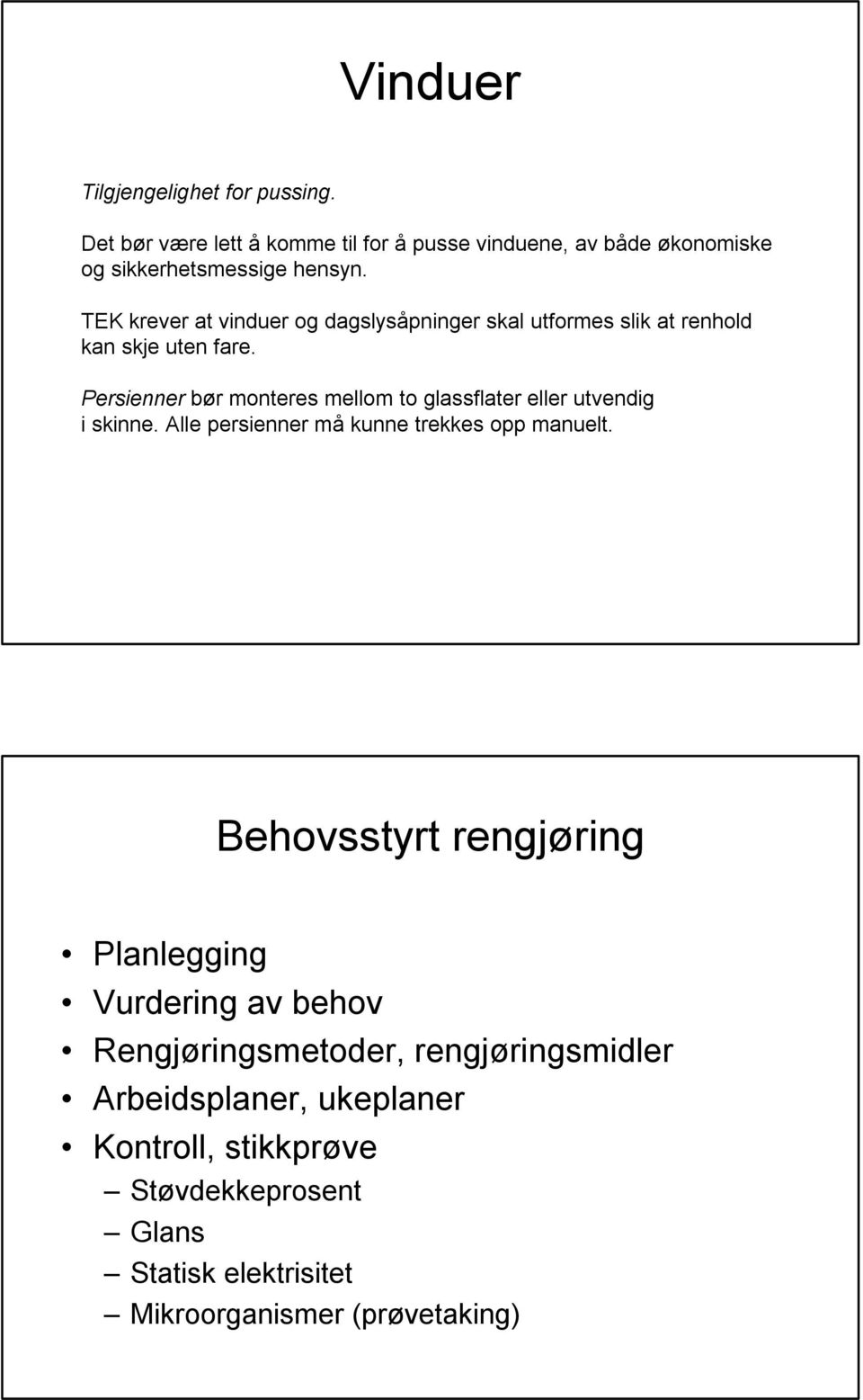 Persienner bør monteres mellom to glassflater eller utvendig i skinne. Alle persienner må kunne trekkes opp manuelt.