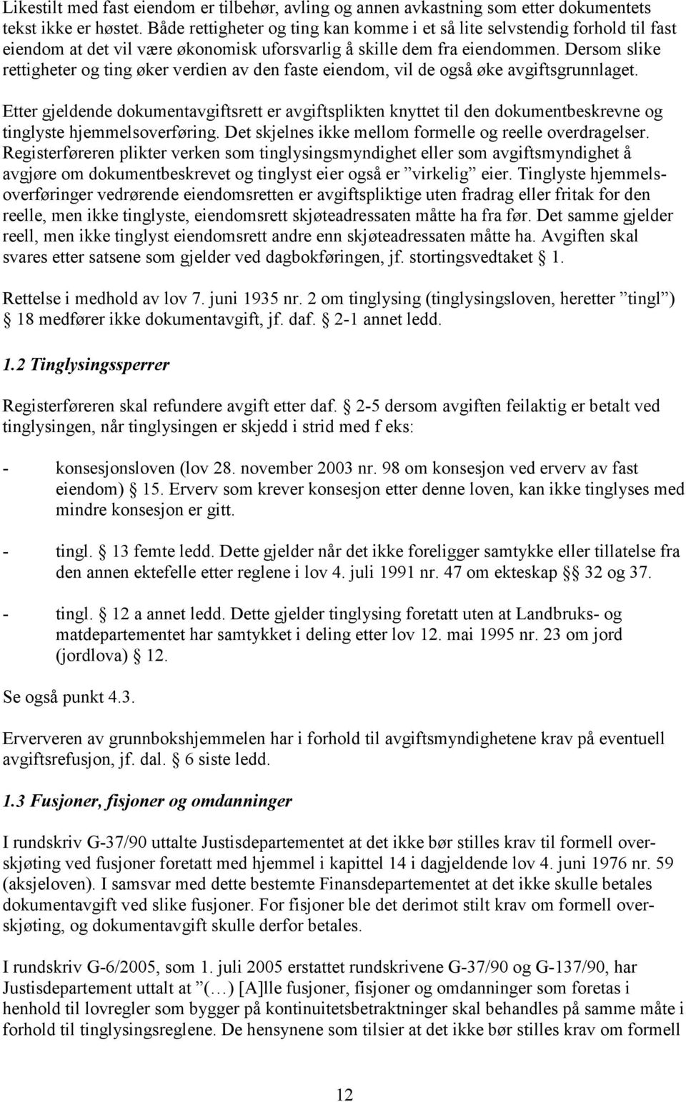 Dersom slike rettigheter og ting øker verdien av den faste eiendom, vil de også øke avgiftsgrunnlaget.