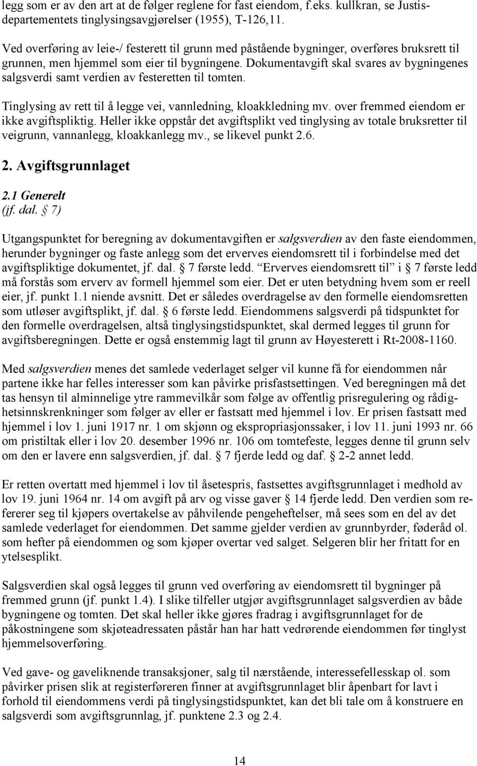 Dokumentavgift skal svares av bygningenes salgsverdi samt verdien av festeretten til tomten. Tinglysing av rett til å legge vei, vannledning, kloakkledning mv.