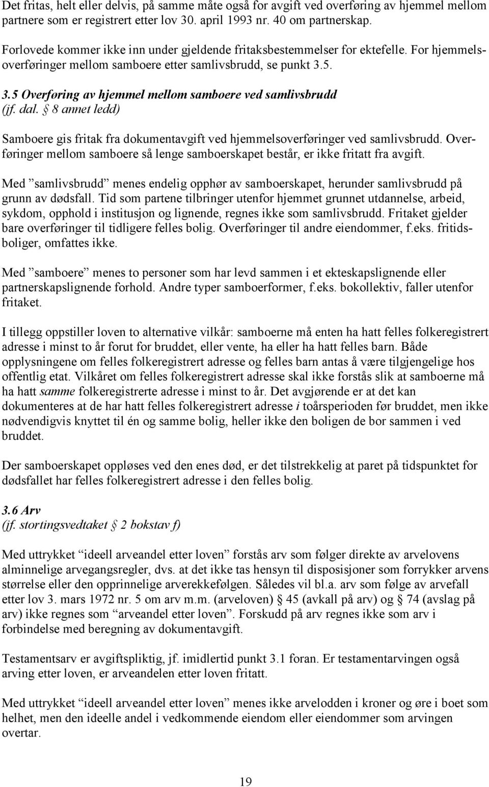 5. 3.5 Overføring av hjemmel mellom samboere ved samlivsbrudd (jf. dal. 8 annet ledd) Samboere gis fritak fra dokumentavgift ved hjemmelsoverføringer ved samlivsbrudd.