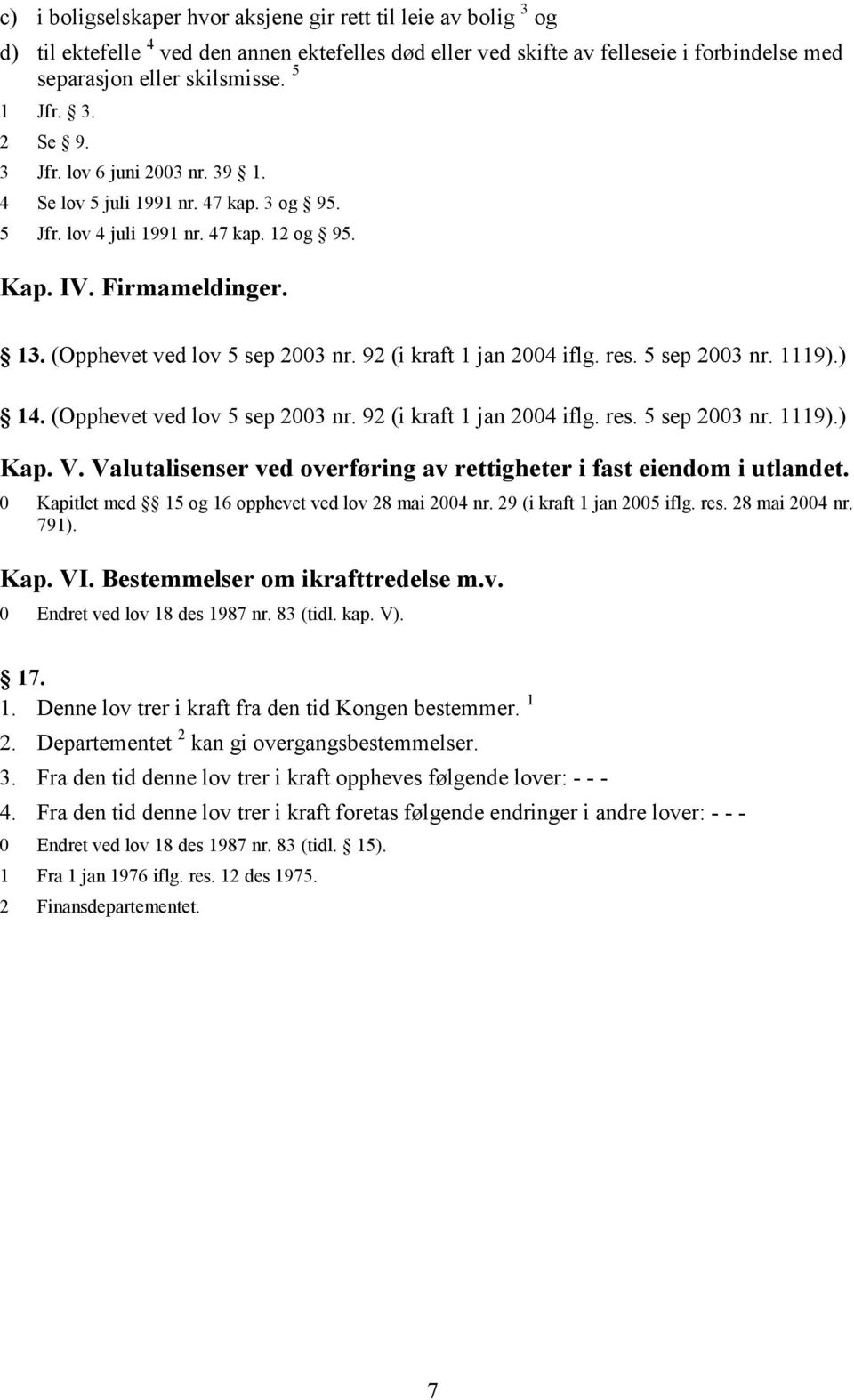 92 (i kraft 1 jan 2004 iflg. res. 5 sep 2003 nr. 1119).) 14. (Opphevet ved lov 5 sep 2003 nr. 92 (i kraft 1 jan 2004 iflg. res. 5 sep 2003 nr. 1119).) Kap. V.