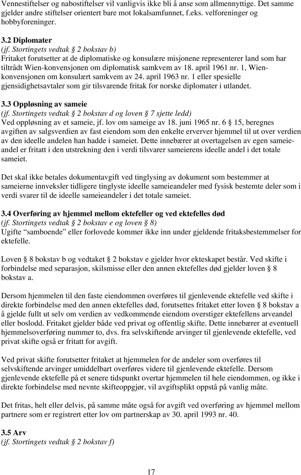 april 1961 nr. 1, Wienkonvensjonen om konsulært samkvem av 24. april 1963 nr. 1 eller spesielle gjensidighetsavtaler som gir tilsvarende fritak for norske diplomater i utlandet. 3.