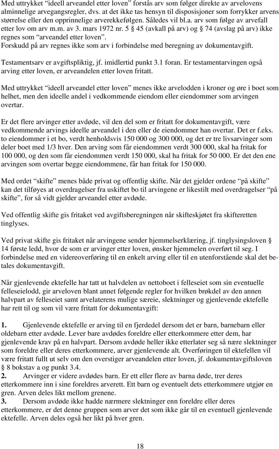 5 45 (avkall på arv) og 74 (avslag på arv) ikke regnes som arveandel etter loven. Forskudd på arv regnes ikke som arv i forbindelse med beregning av dokumentavgift.