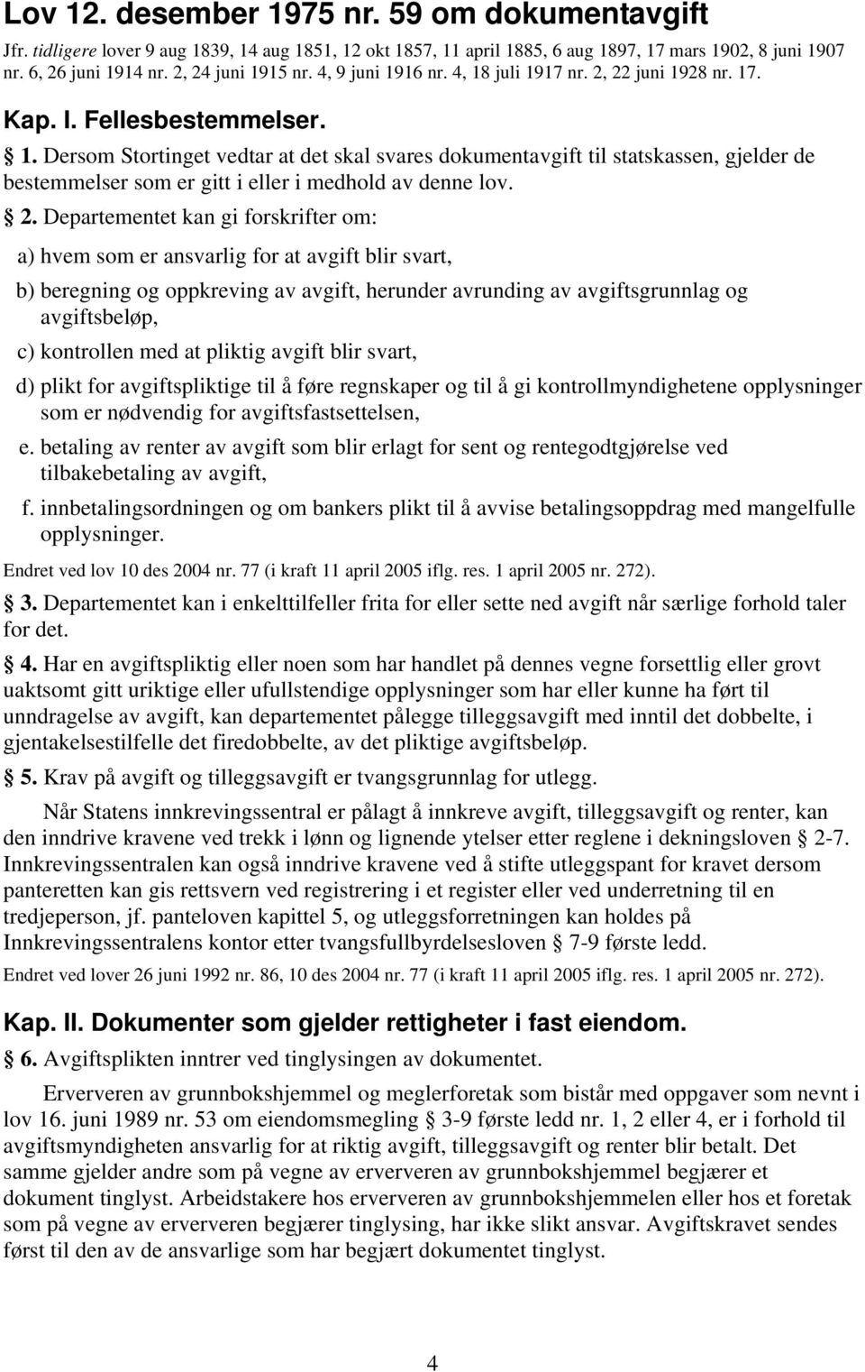 2. Departementet kan gi forskrifter om: a) hvem som er ansvarlig for at avgift blir svart, b) beregning og oppkreving av avgift, herunder avrunding av avgiftsgrunnlag og avgiftsbeløp, c) kontrollen