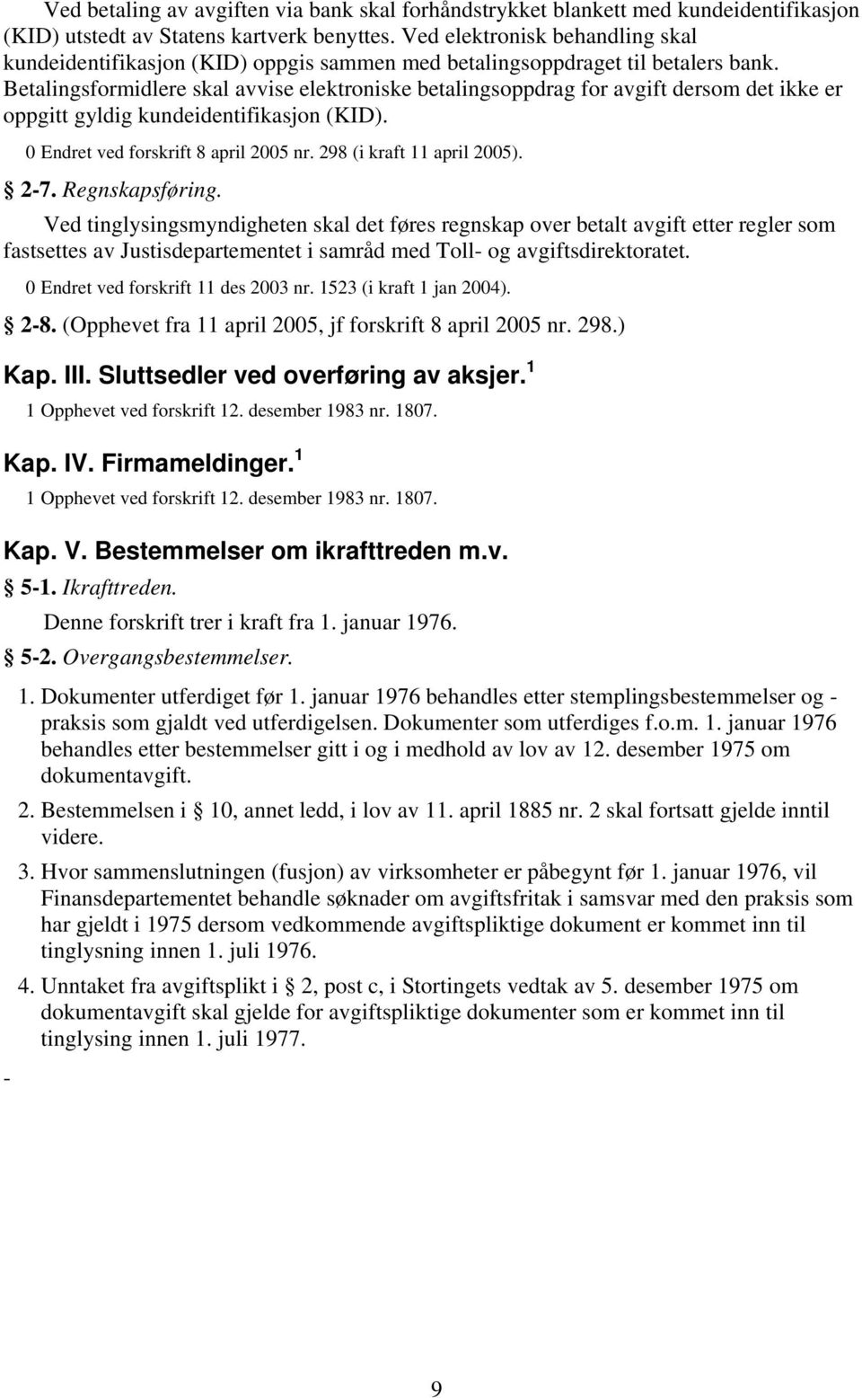 Betalingsformidlere skal avvise elektroniske betalingsoppdrag for avgift dersom det ikke er oppgitt gyldig kundeidentifikasjon (KID). 0 Endret ved forskrift 8 april 2005 nr.