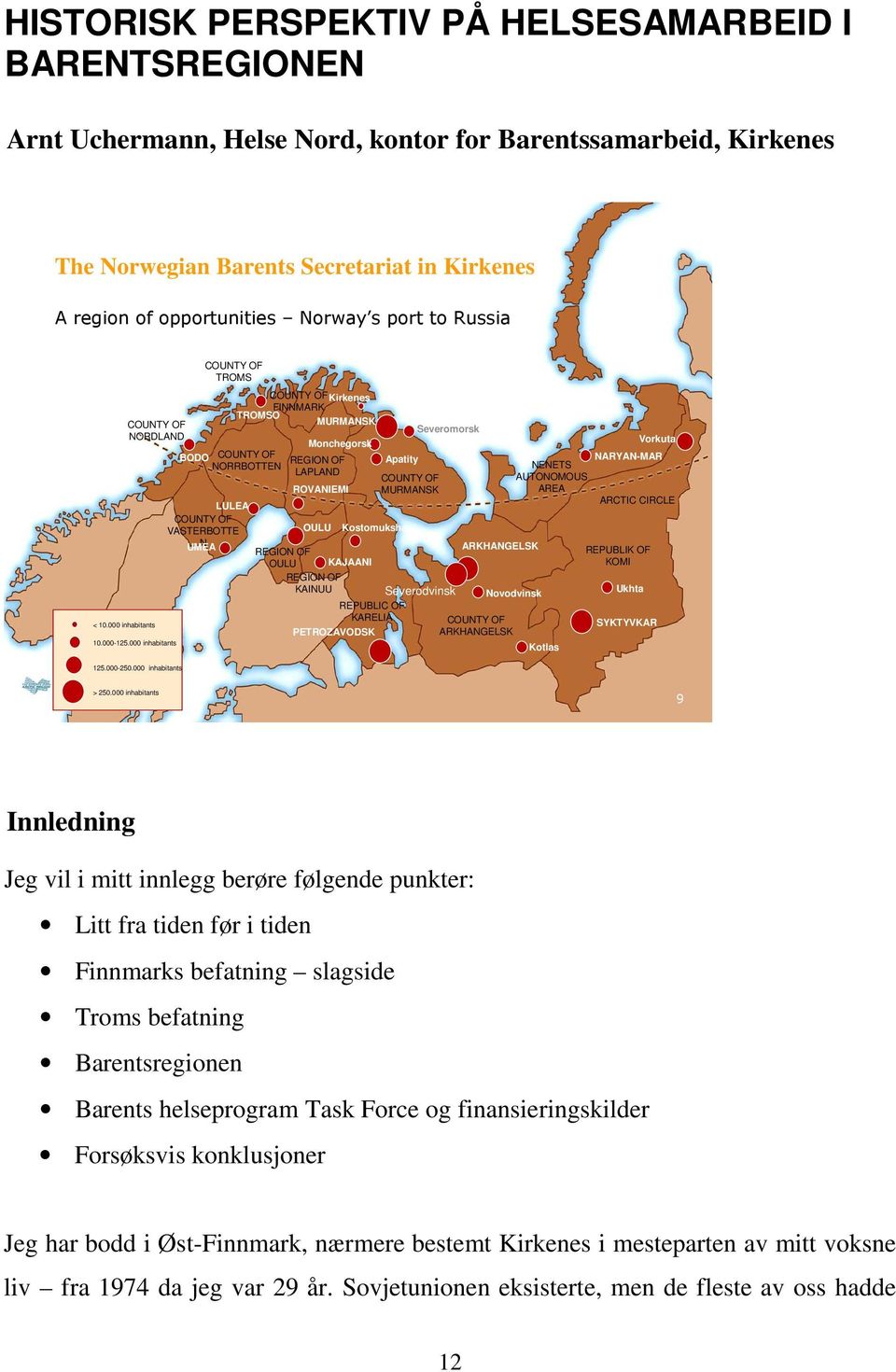 000 inhabitants COUNTY OF TROMS BODO COUNTY OF NORRBOTTEN LULEA COUNTY OF VASTERBOTTE UMEA N COUNTY OFKirkenes FINNMARK TROMSO MURMANSK Monchegorsk REGION OF LAPLAND ROVANIEMI OULU REGION OF OULU