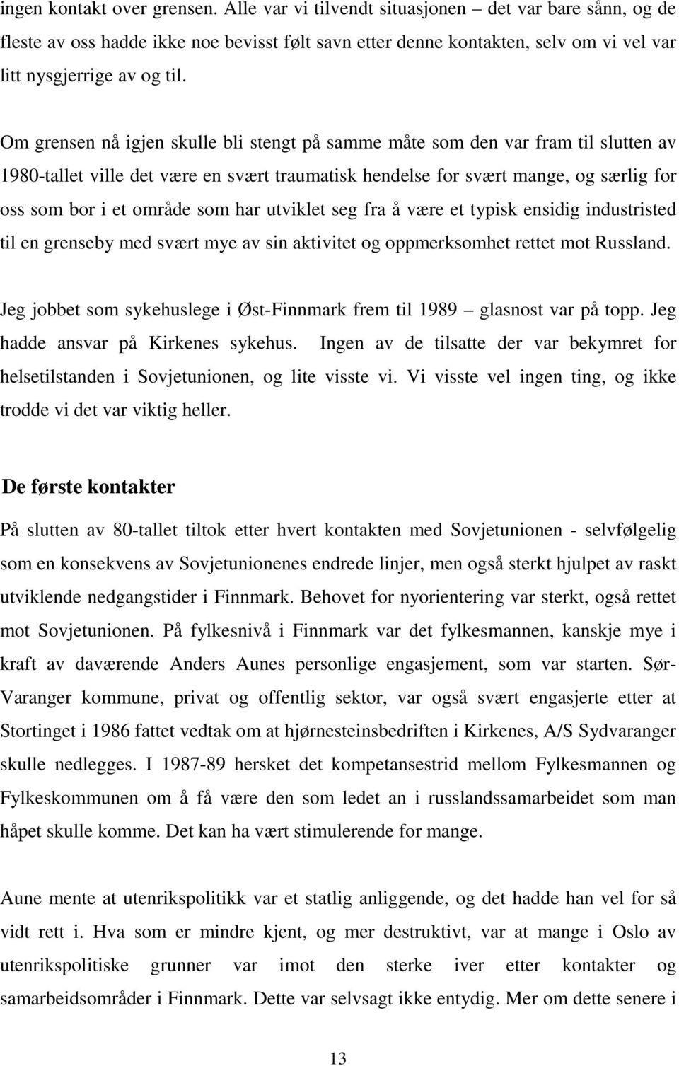 Om grensen nå igjen skulle bli stengt på samme måte som den var fram til slutten av 1980-tallet ville det være en svært traumatisk hendelse for svært mange, og særlig for oss som bor i et område som