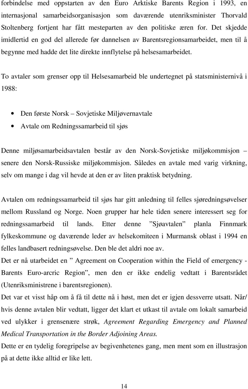 To avtaler som grenser opp til Helsesamarbeid ble undertegnet på statsministernivå i 1988: Den første Norsk Sovjetiske Miljøvernavtale Avtale om Redningssamarbeid til sjøs Denne