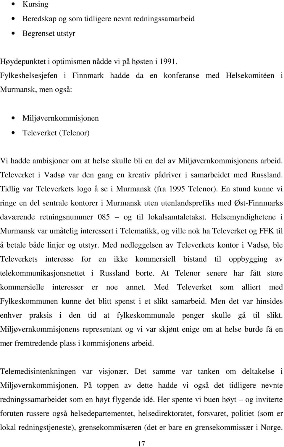 Miljøvernkommisjonens arbeid. Televerket i Vadsø var den gang en kreativ pådriver i samarbeidet med Russland. Tidlig var Televerkets logo å se i Murmansk (fra 1995 Telenor).