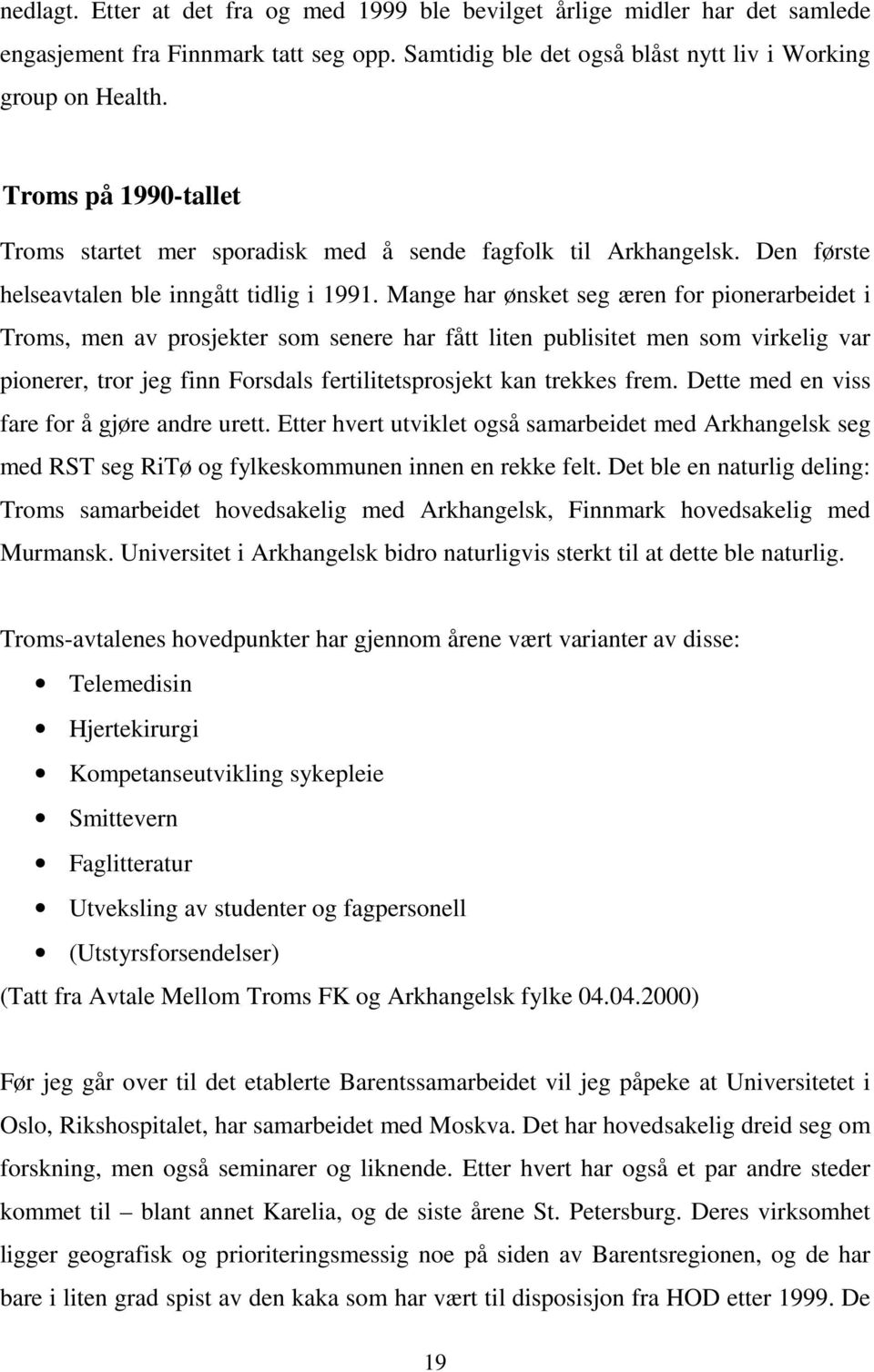 Mange har ønsket seg æren for pionerarbeidet i Troms, men av prosjekter som senere har fått liten publisitet men som virkelig var pionerer, tror jeg finn Forsdals fertilitetsprosjekt kan trekkes frem.