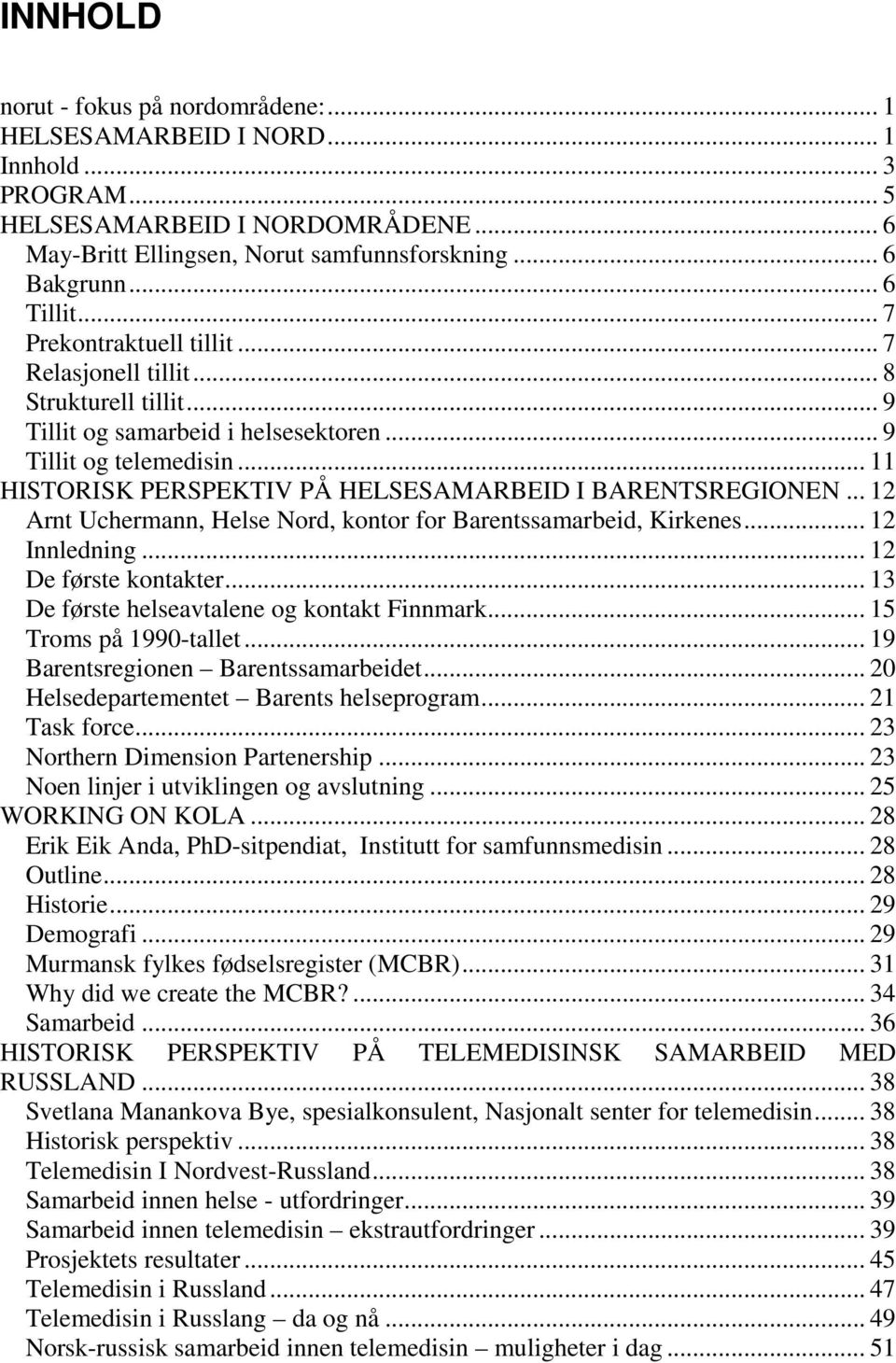 .. 11 HISTORISK PERSPEKTIV PÅ HELSESAMARBEID I BARENTSREGIONEN... 12 Arnt Uchermann, Helse Nord, kontor for Barentssamarbeid, Kirkenes... 12 Innledning... 12 De første kontakter.