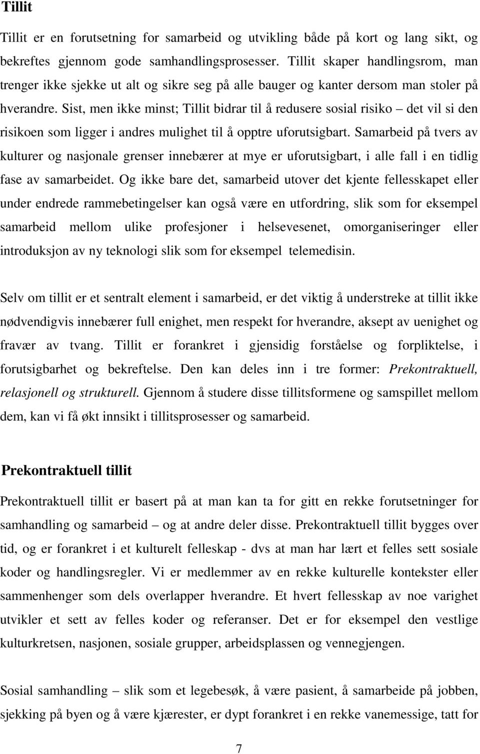 Sist, men ikke minst; Tillit bidrar til å redusere sosial risiko det vil si den risikoen som ligger i andres mulighet til å opptre uforutsigbart.