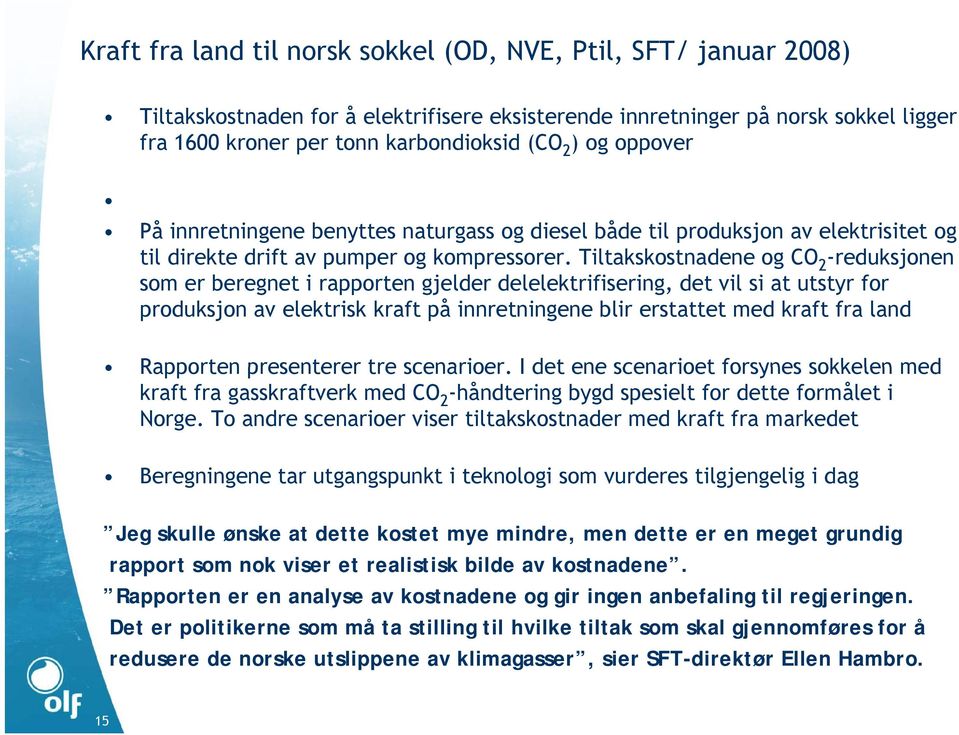 Tiltakskostnadene og CO 2 -reduksjonen som er beregnet i rapporten gjelder delelektrifisering, l i det vil si at utstyr for produksjon av elektrisk kraft på innretningene blir erstattet med kraft fra