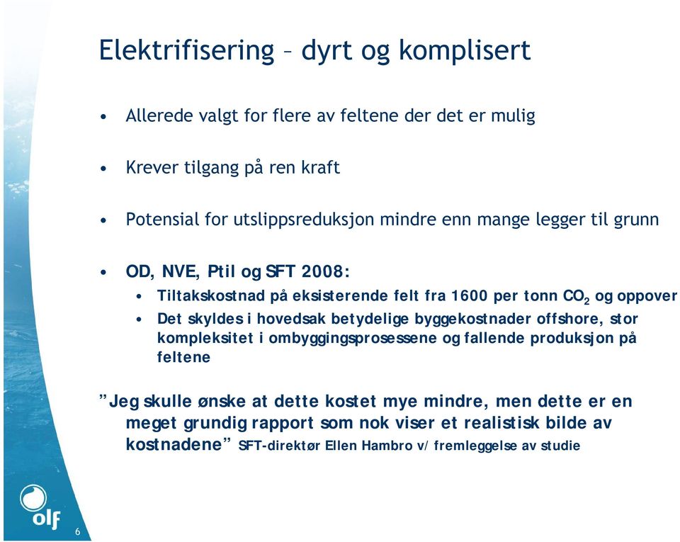 hovedsak betydelige byggekostnader offshore, stor kompleksitet i ombyggingsprosessene og fallende produksjon på feltene Jeg skulle ønske at dette