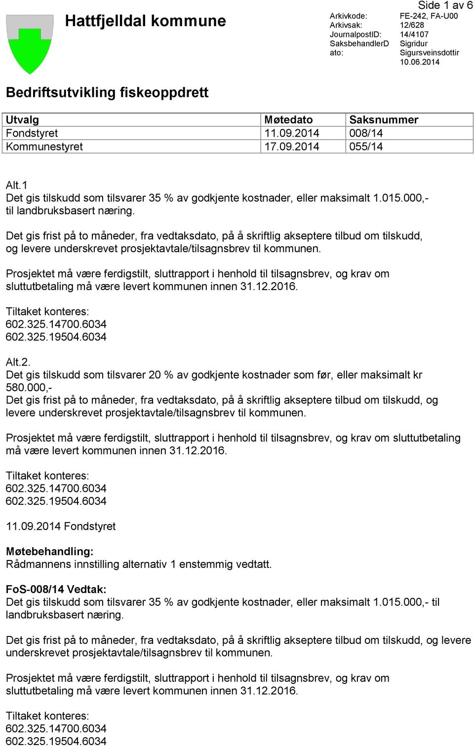 1 Det gis tilskudd som tilsvarer 35 % av godkjente kostnader, eller maksimalt 1.015.000,- til landbruksbasert næring.