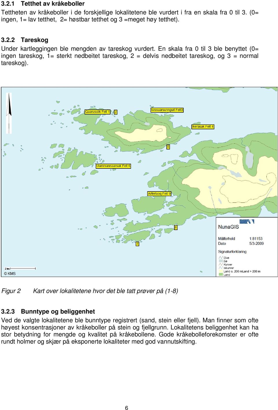 Figur 2 Kart over lokalitetene hvor det ble tatt prøver på (1-8) 3.2.3 Bunntype og beliggenhet Ved de valgte lokalitetene ble bunntype registrert (sand, stein eller fjell).
