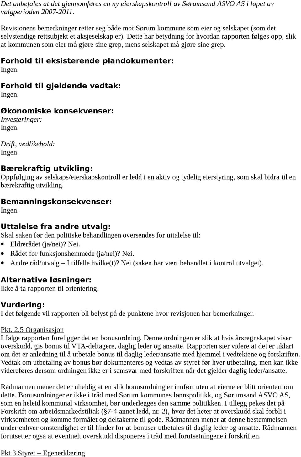 Dette har betydning for hvordan rapporten følges opp, slik at kommunen som eier må gjøre sine grep, mens selskapet må gjøre sine grep.