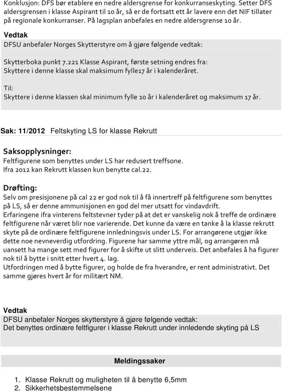DFSU anbefaler Norges Skytterstyre om å gjøre følgende vedtak: Skytterboka punkt 7.221 Klasse Aspirant, første setning endres fra: Skyttere i denne klasse skal maksimum fylle17 år i kalenderåret.