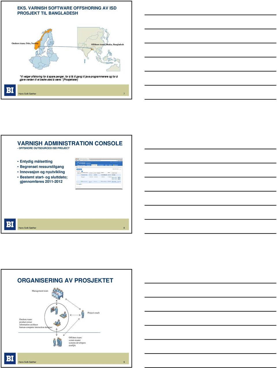 [Prosjekteier] Hans SolliSæther 7 VARNISH ADMINISTRATION CONSOLE OFFSHORE OUTSOURCED ISD PROJECT Entydig målsetting Begrenset ressurstilgang Innovasjon og nyutvikling Bestemt