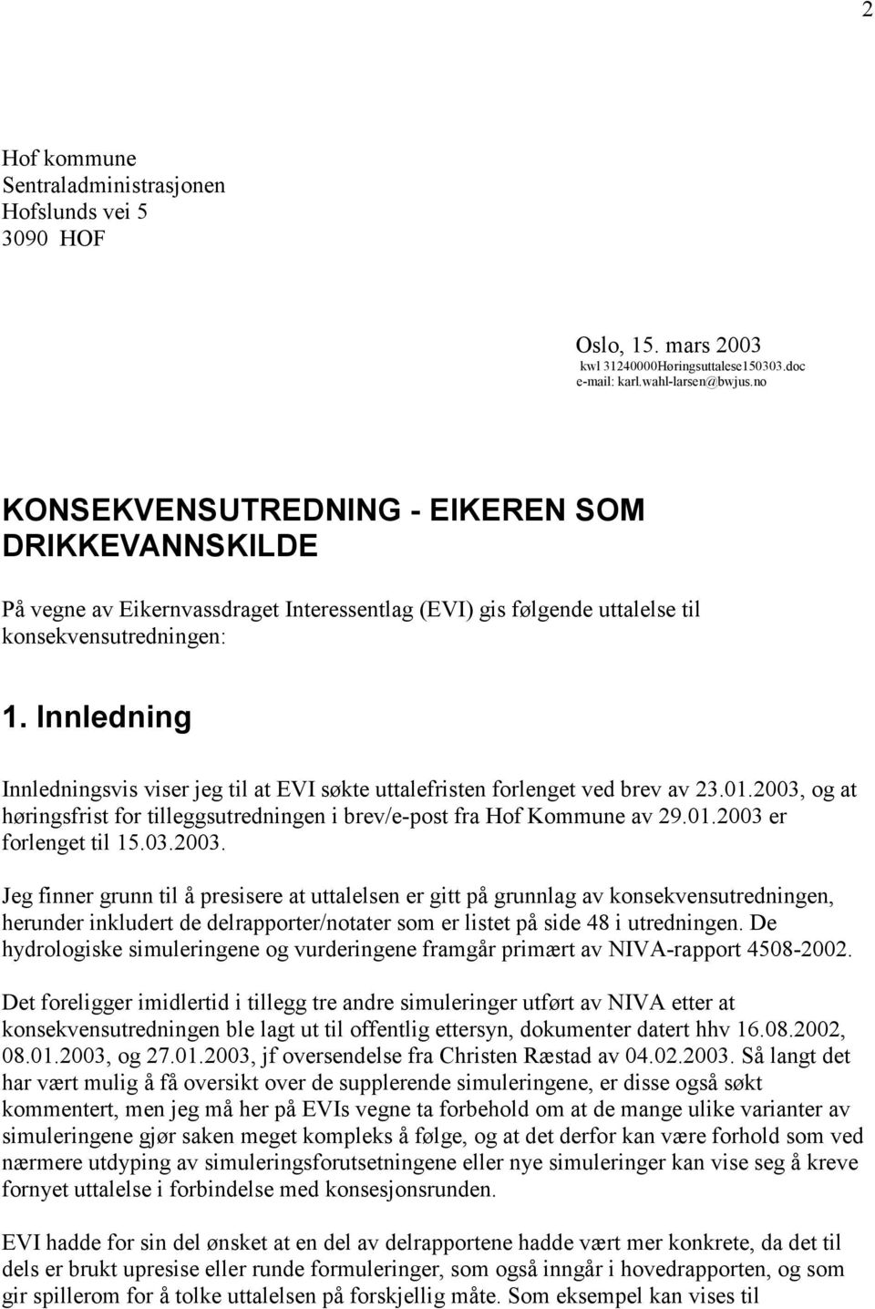 Innledning Innledningsvis viser jeg til at EVI søkte uttalefristen forlenget ved brev av 23.01.2003, og at høringsfrist for tilleggsutredningen i brev/e-post fra Hof Kommune av 29.01.2003 er forlenget til 15.
