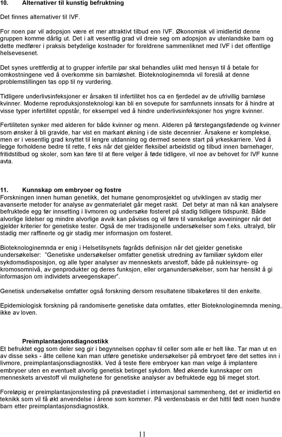 Det synes urettferdig at to grupper infertile par skal behandles ulikt med hensyn til å betale for omkostningene ved å overkomme sin barnløshet.