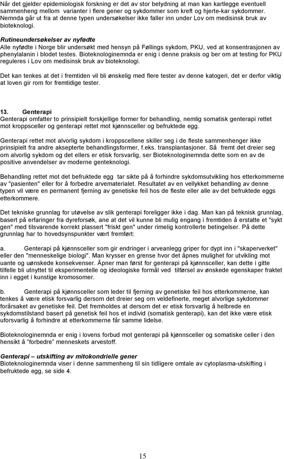 Rutineundersøkelser av nyfødte Alle nyfødte i Norge blir undersøkt med hensyn på Føllings sykdom, PKU, ved at konsentrasjonen av phenylalanin i blodet testes.