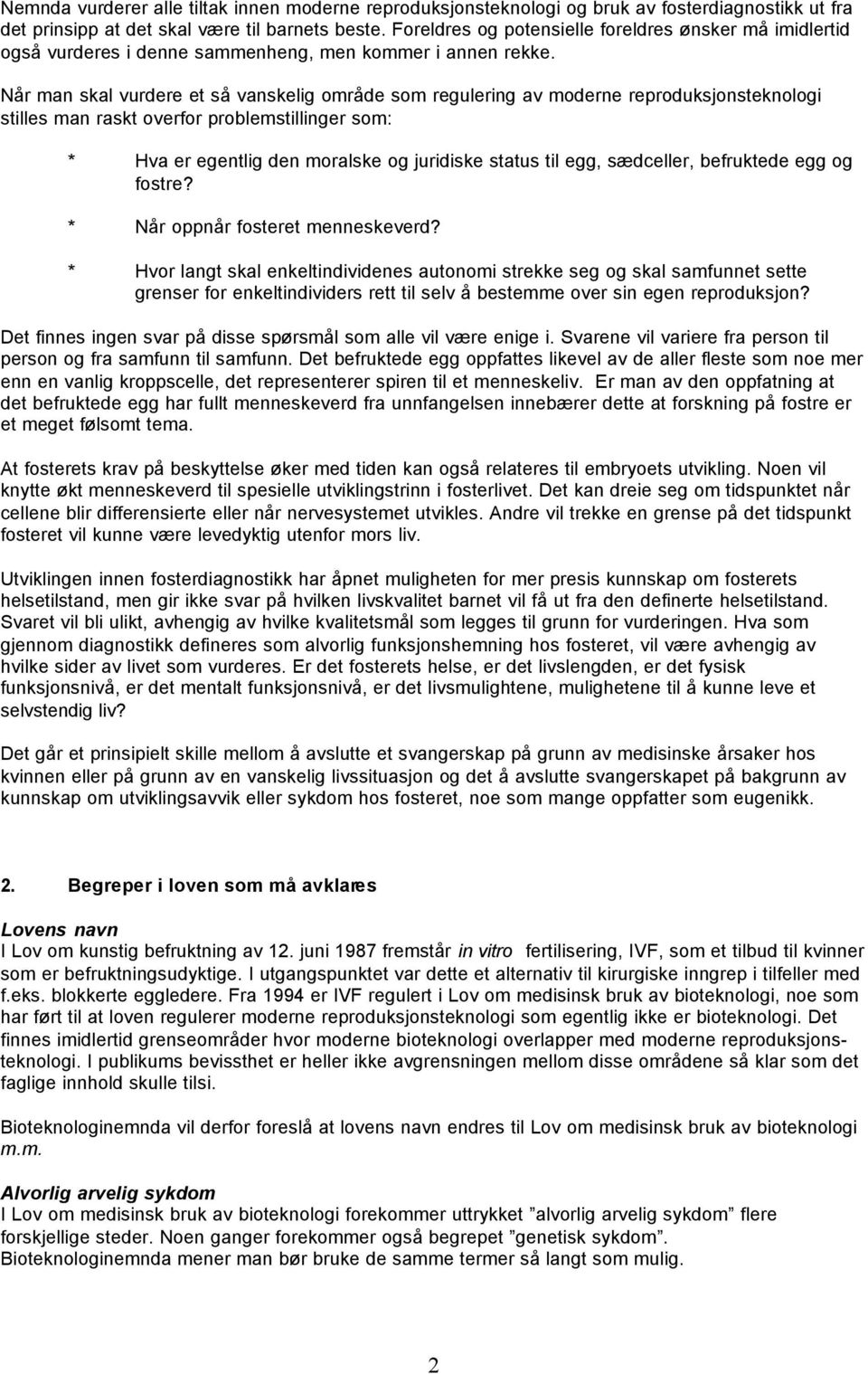 Når man skal vurdere et så vanskelig område som regulering av moderne reproduksjonsteknologi stilles man raskt overfor problemstillinger som: * Hva er egentlig den moralske og juridiske status til